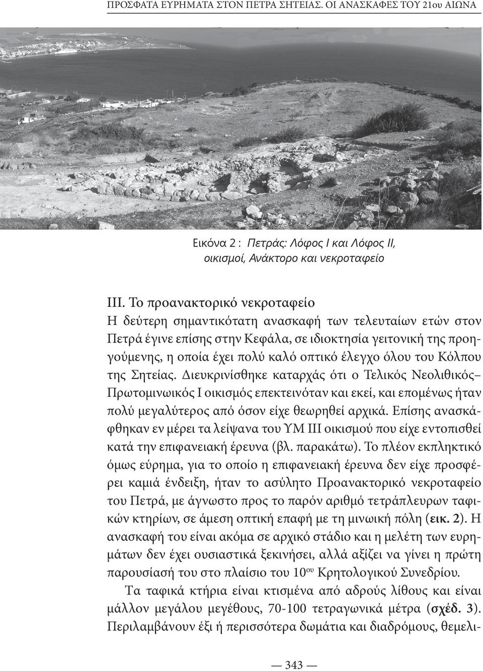 όλου του Κόλπου της Σητείας. Διευκρινίσθηκε καταρχάς ότι ο Τελικός Νεολιθικός Πρωτομινωικός Ι οικισμός επεκτεινόταν και εκεί, και επομένως ήταν πολύ μεγαλύτερος από όσον είχε θεωρηθεί αρχικά.