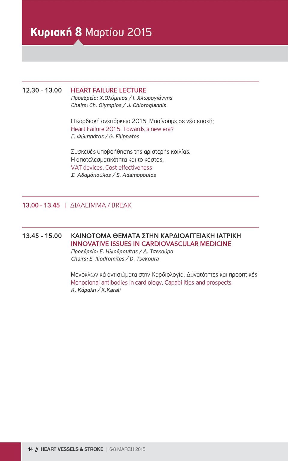 Cost effectiveness Σ. Αδαμόπουλος / S. Adamopoulos 13.00 13.45 Διάλειμμα / Break 13.45 15.00 ΚΑΙΝΟΤΟΜΑ ΘΕΜΑΤΑ ΣΤΗΝ ΚΑΡΔΙΟΑΓΓΕΙΑΚΗ ΙΑΤΡΙΚΗ INNOVATIVE ISSUES IN CARDIOVASCULAR MEDICINE Προεδρείο: Ε.