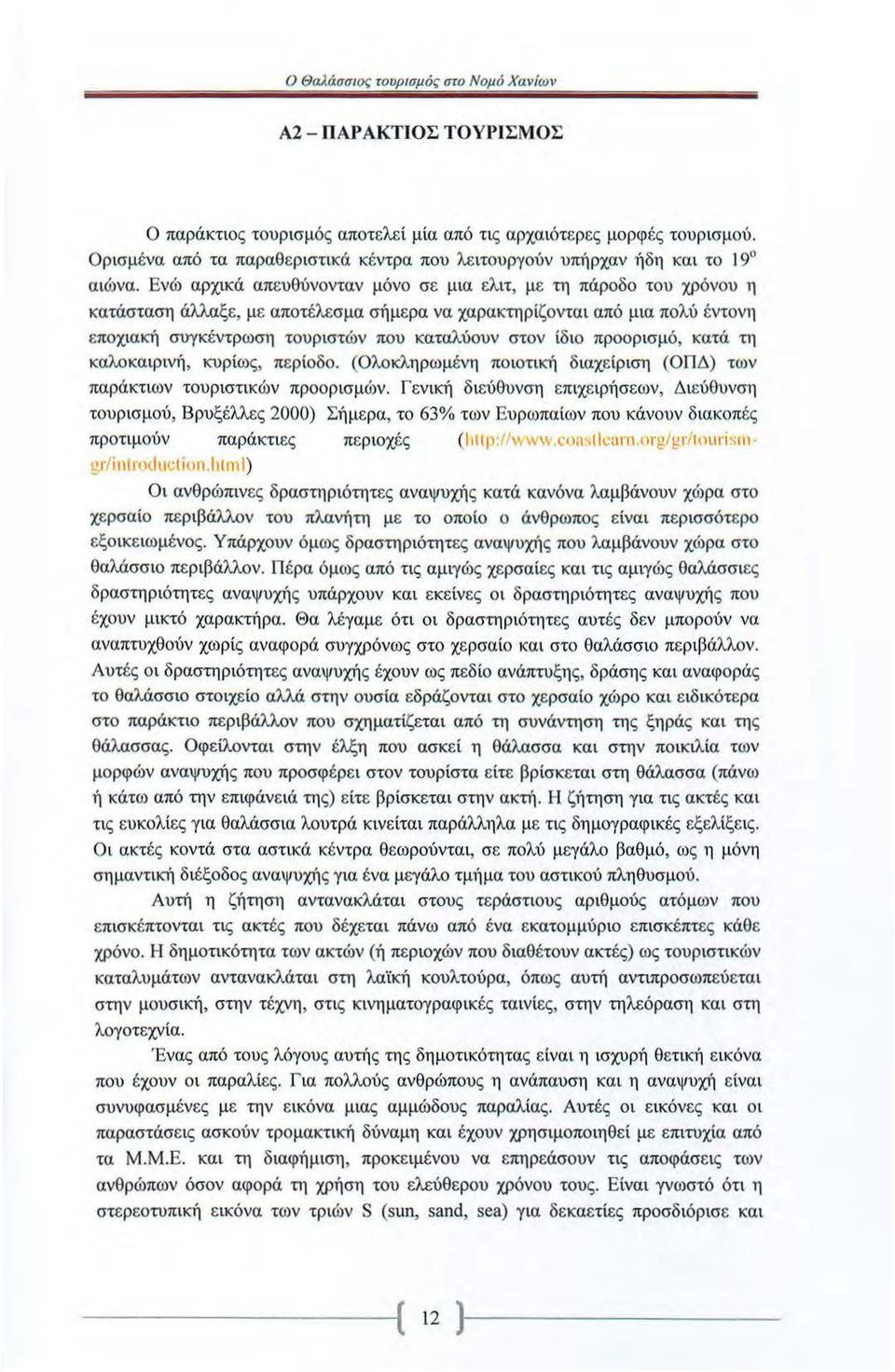 Ενώ αρχικά απευθύνονταν μόνο σε μια ελιτ, με τη πάροδο του χρόνου η κατάσταση άλλαξε, με αποτέλεσμα σήμερα να χαρακτηρίζονται από μια πολύ έντονη εποχιακή συγκέντρωση τουριστών που καταλύουν στον