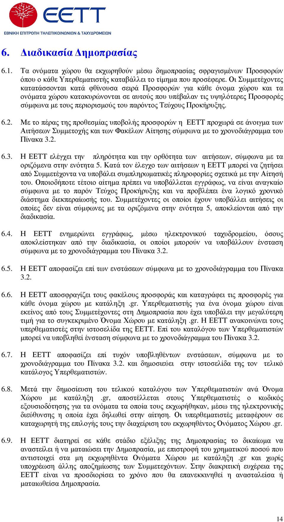 παρόντος Τεύχους Προκήρυξης. 6.2. Με το πέρας της προθεσµίας υποβολής προσφορών η ΕΕΤΤ προχωρά σε άνοιγµα των Αιτήσεων Συµµετοχής και των Φακέλων Αίτησης σύµφωνα µε το χρονοδιάγραµµα του Πίνακα 3.