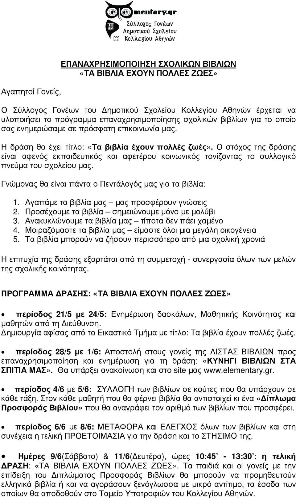 Ο στόχος της δράσης είναι αφενός εκπαιδευτικός και αφετέρου κοινωνικός τονίζοντας το συλλογικό πνεύµα του σχολείου µας. Γνώµονας θα είναι πάντα ο Πεντάλογός µας για τα βιβλία: 1.