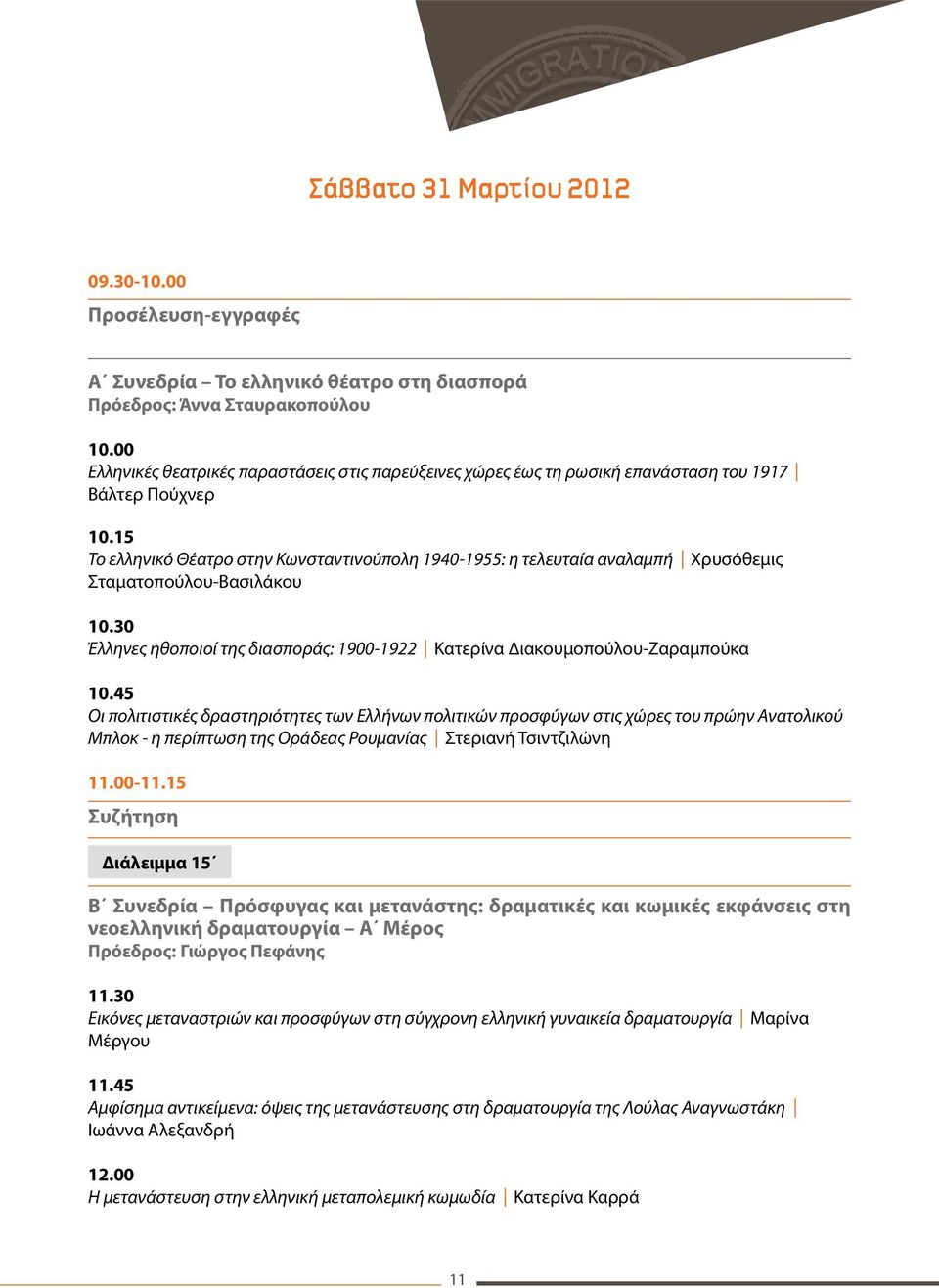 15 Το ελληνικό Θέατρο στην Κωνσταντινούπολη 1940-1955: η τελευταία αναλαμπή Χρυσόθεμις Σταματοπούλου-Βασιλάκου 10.30 Έλληνες ηθοποιοί της διασποράς: 1900-1922 Κατερίνα Διακουμοπούλου-Ζαραμπούκα 10.