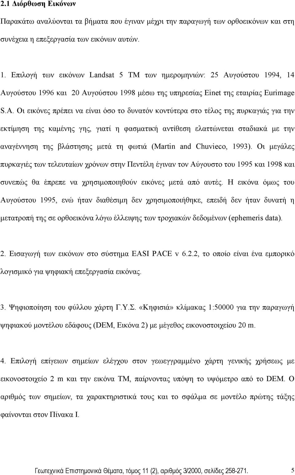 Οι εικόνες πρέπει να είναι όσο το δυνατόν κοντύτερα στο τέλος της πυρκαγιάς για την εκτίµηση της καµένης γης, γιατί η φασµατική αντίθεση ελαττώνεται σταδιακά µε την αναγέννηση της βλάστησης µετά τη