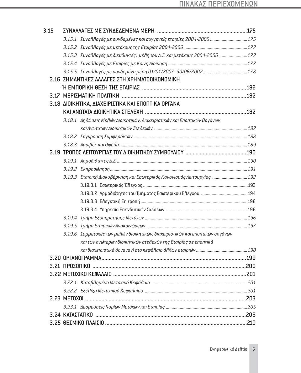 16 ΣΗΜΑΝΤΙΚΕΣ ΑΛΛΑΓΕΣ ΣΤΗ ΧΡΗΜΑΤΟΟΙΚΟΝΟΜΙΚΗ Ή ΕΜΠΟΡΙΚΗ ΘΕΣΗ ΤΗΣ ΕΤΑΙΡΙΑΣ...182 3.17 ΜΕΡΙΣΜΑΤΙΚΗ ΠΟΛΙΤΙΚΗ...182 3.18 ΔΙΟΙΚΗΤΙΚΑ, ΔΙΑΧΕΙΡΙΣΤΙΚΑ ΚΑΙ ΕΠΟΠΤΙΚΑ ΟΡΓΑΝΑ ΚΑΙ ΑΝΩΤΑΤΑ ΔΙΟΙΚΗΤΙΚΑ ΣΤΕΛΕΧΗ...182 3.18.1 Δηλώσεις Μελών Διοικητικών, Διαχειριστικών και Εποπτικών Οργάνων και Ανώτατων Διοικητικών Στελεχών.