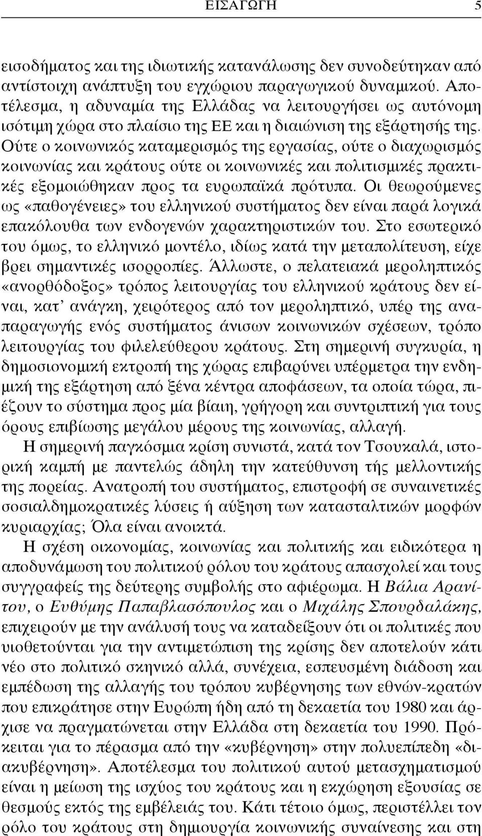 Ούτε ο κοινωνικός καταμερισμός της εργασίας, ούτε ο διαχωρισμός κοινωνίας και κράτους ούτε οι κοινωνικές και πολιτισμικές πρακτικές εξομοιώθηκαν προς τα ευρωπαϊκά πρότυπα.