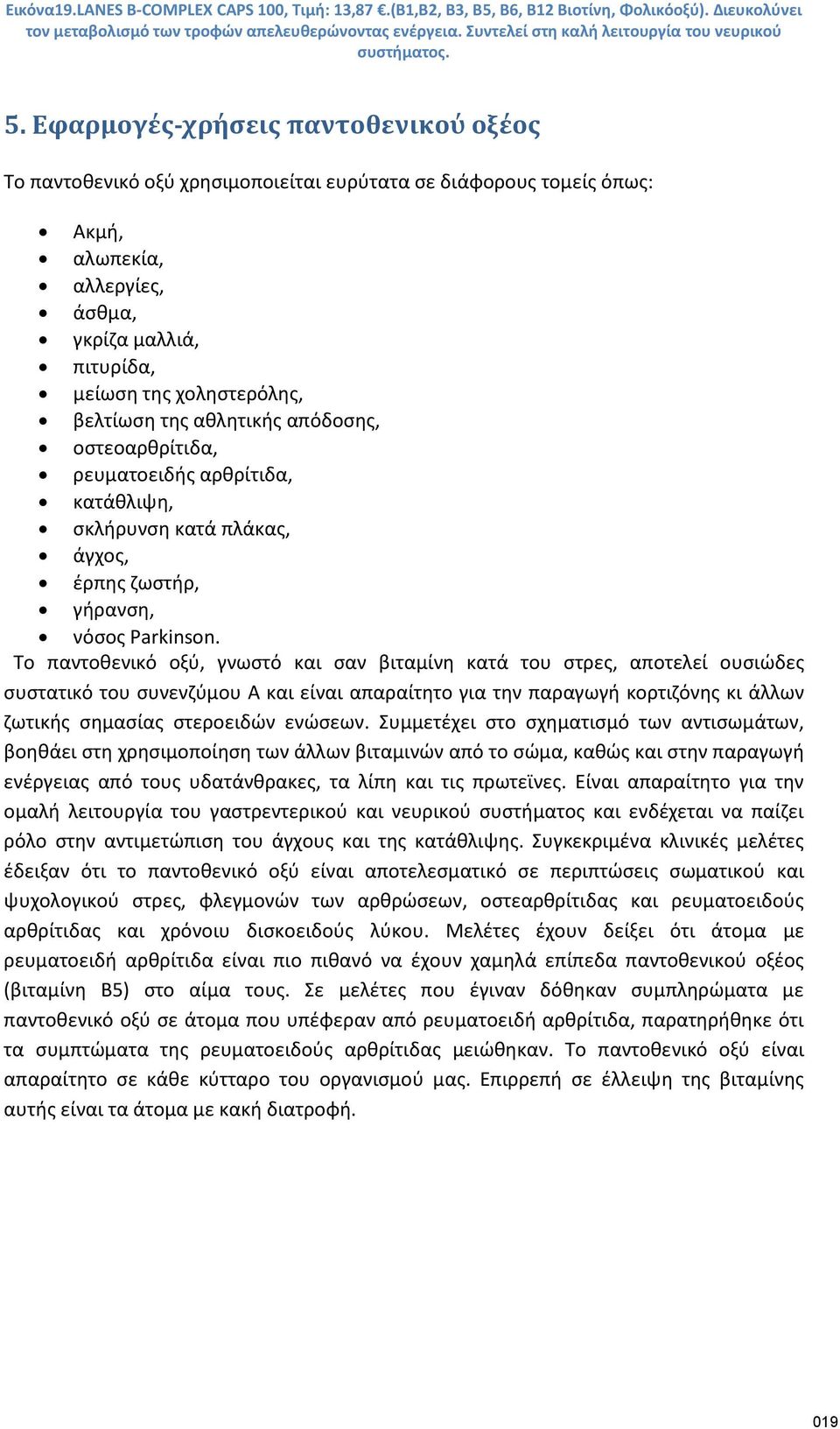 Εφαρμογές-χρήσεις παντοθενικού οξέος Το παντοθενικό οξύ χρησιμοποιείται ευρύτατα σε διάφορους τομείς όπως: Ακμή, αλωπεκία, αλλεργίες, άσθμα, γκρίζα μαλλιά, πιτυρίδα, μείωση της χοληστερόλης, βελτίωση