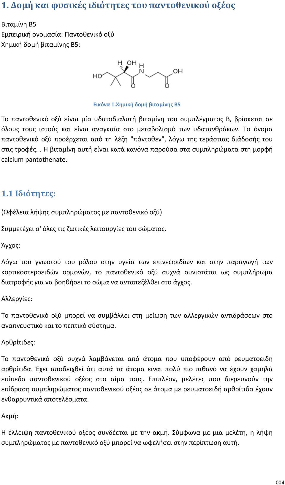 Το όνομα παντοθενικό οξύ προέρχεται από τη λέξη "πάντοθεν", λόγω της τεράστιας διάδοσής του στις τροφές.. Η βιταμίνη αυτή είναι κατά κανόνα παρούσα στα συμπληρώματα στη μορφή calcium pantothenate. 1.