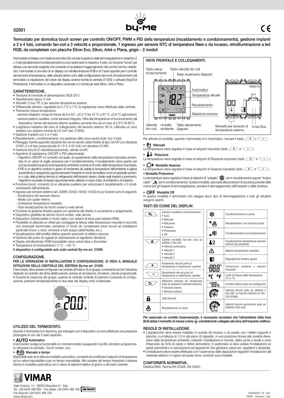 si integra con il sistema domotico By-me per la gestione della termoregolazione in impianti a 2 o 4 tubi (riscaldamento/condizionamento) e zona neutra (solo in impianti a 4 tubi), con funzione boost