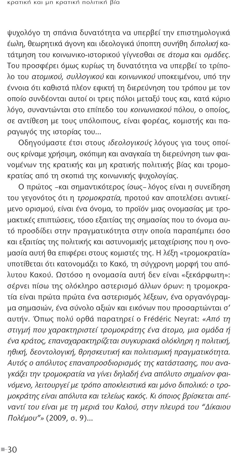 Του προσφέρει όμως κυρίως τη δυνατότητα να υπερβεί το τρίπολο του ατομικού, συλλογικού και κοινωνικού υποκειμένου, υπό την έννοια ότι καθιστά πλέον εφικτή τη διερεύνηση του τρόπου με τον οποίο