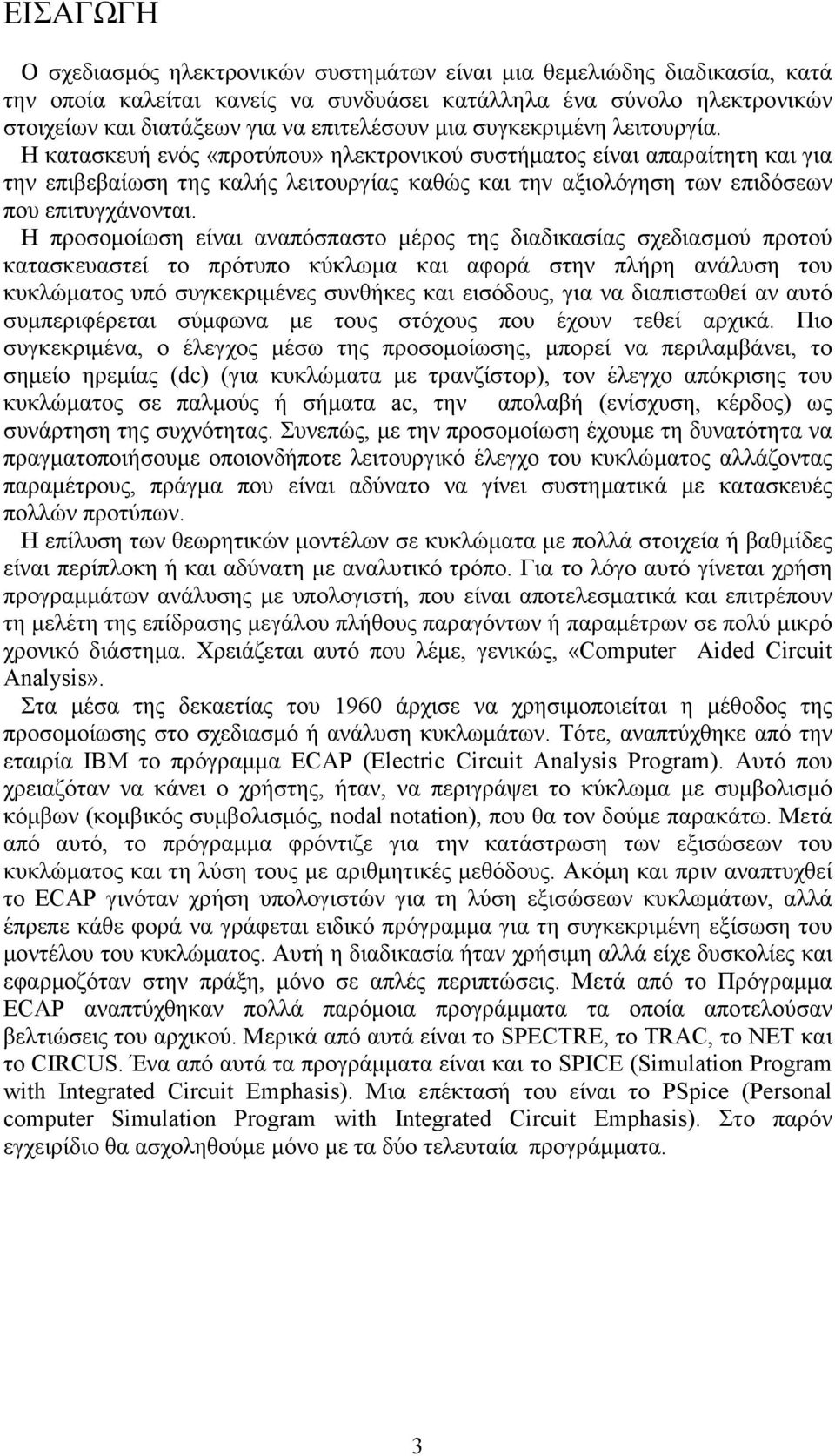 Η κατασκευή ενός «προτύπου» ηλεκτρονικού συστήματος είναι απαραίτητη και για την επιβεβαίωση της καλής λειτουργίας καθώς και την αξιολόγηση των επιδόσεων που επιτυγχάνονται.