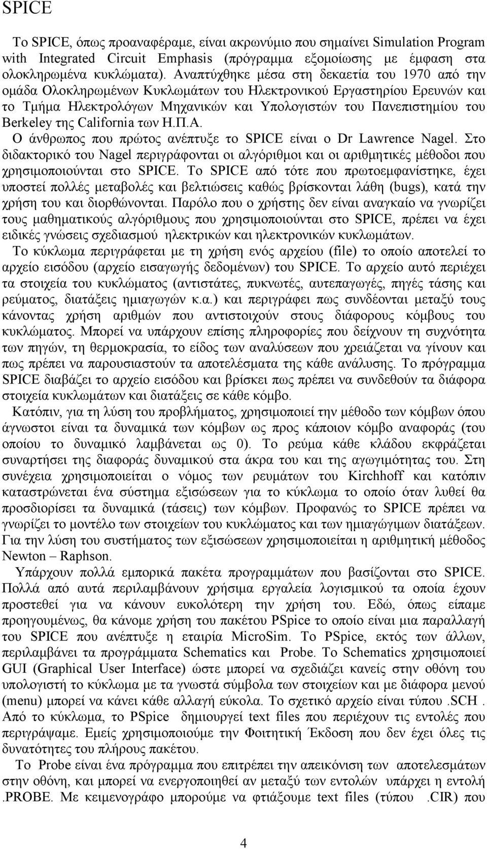 της California των Η.Π.Α. Ο άνθρωπος που πρώτος ανέπτυξε το SPICE είναι ο Dr Lawrence Nagel.