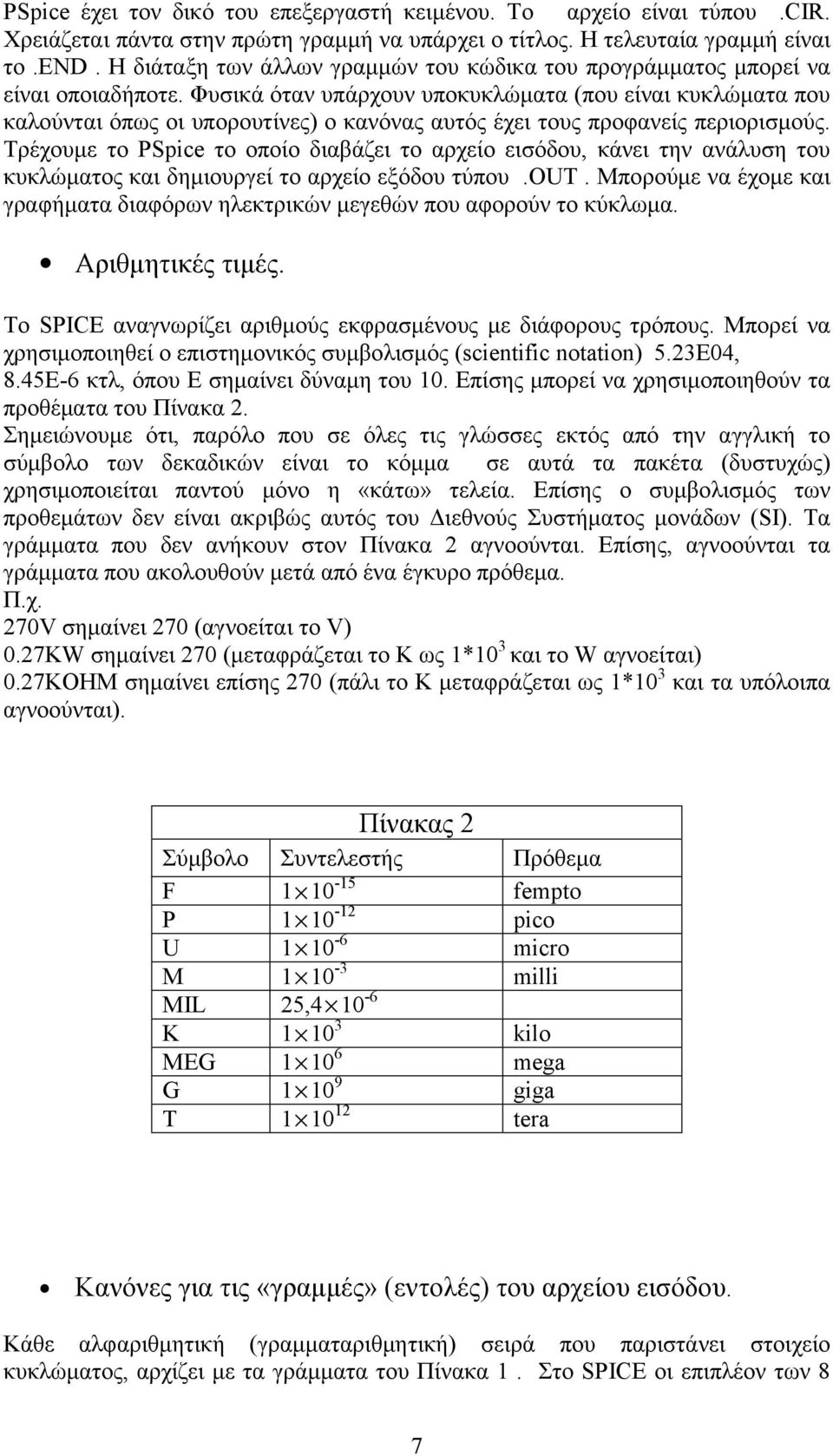 Φυσικά όταν υπάρχουν υποκυκλώματα (που είναι κυκλώματα που καλούνται όπως οι υπορουτίνες) ο κανόνας αυτός έχει τους προφανείς περιορισμούς.