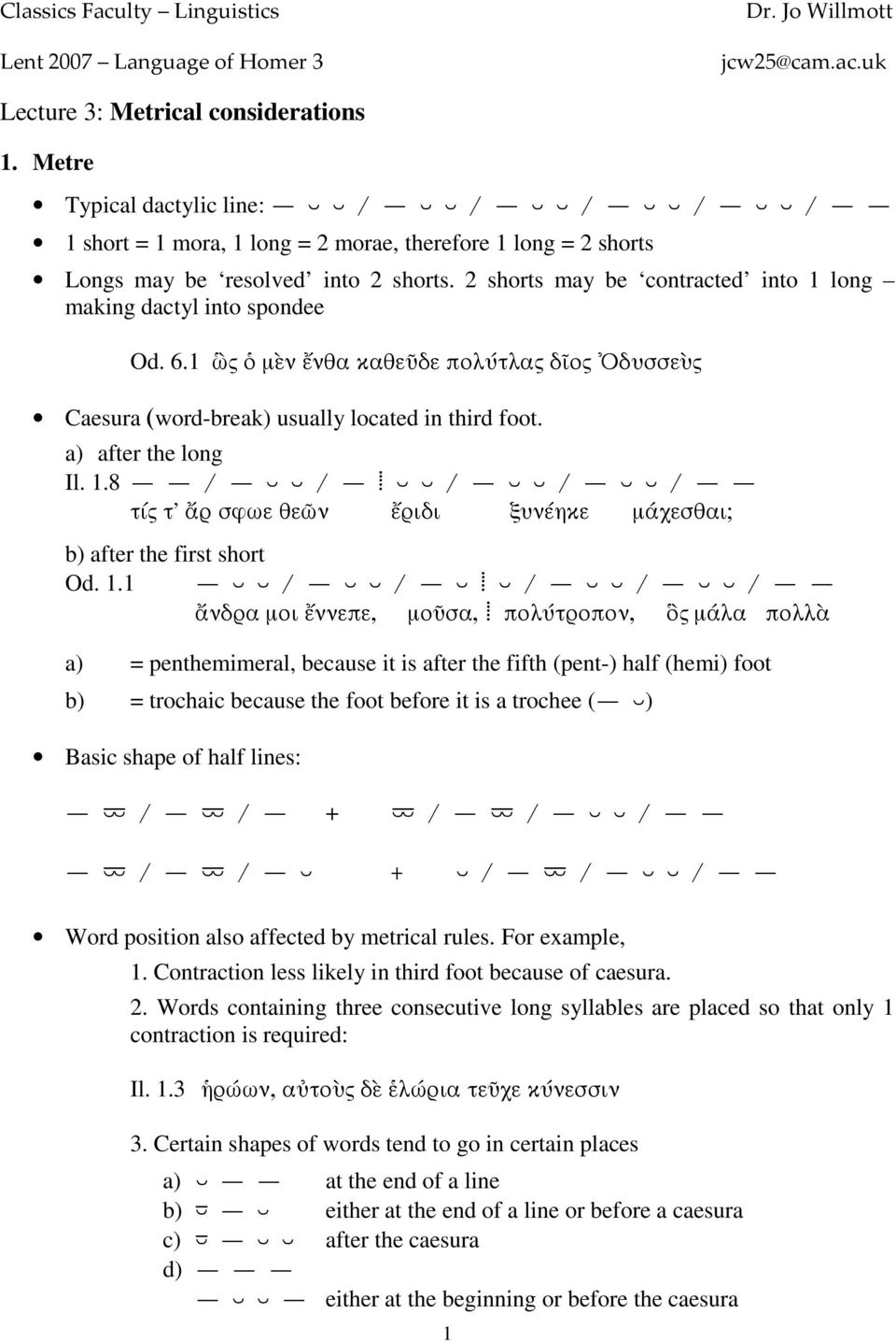 2 shorts may be contracted into 1 long making dactyl into spondee Od. 6.1 µ ν νθα καθε δε πολ τλα δ ο δυσσε Caesura (word-break) usually located in third foot. a) after the long Il. 1.8 q q / q w w / q Y w w / q w w / q w w / q q τ τ' ρ σφωε θε ν ριδι ξυν ηκε µ χεσθαι; b) after the first short Od.