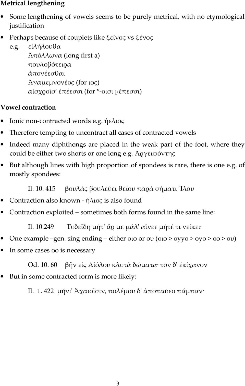 g. of mostly spondees: Il. 10. 415 βουλὰς βουλεύει θείου παρὰ σήματι Ἴλου Contraction also known - ἡλιος is also found Contraction exploited sometimes both forms found in the same line: Il. 10.249 Τυδεΐδη μήτ' ἄρ με μάλ' αἴνεε μήτέ τι νείκει One example gen.