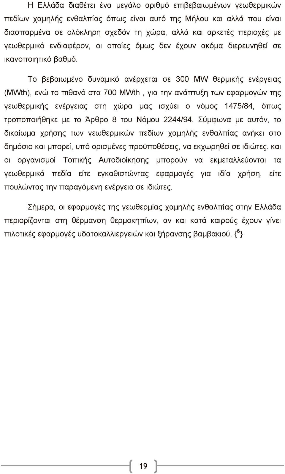 Το βεβαιωμένο δυναμικό ανέρχεται σε 300 ΜW θερμικής ενέργειας (ΜWth), ενώ το πιθανό στα 700 ΜWth, για την ανάπτυξη των εφαρμογών της γεωθερμικής ενέργειας στη χώρα μας ισχύει ο νόμος 1475/84, όπως