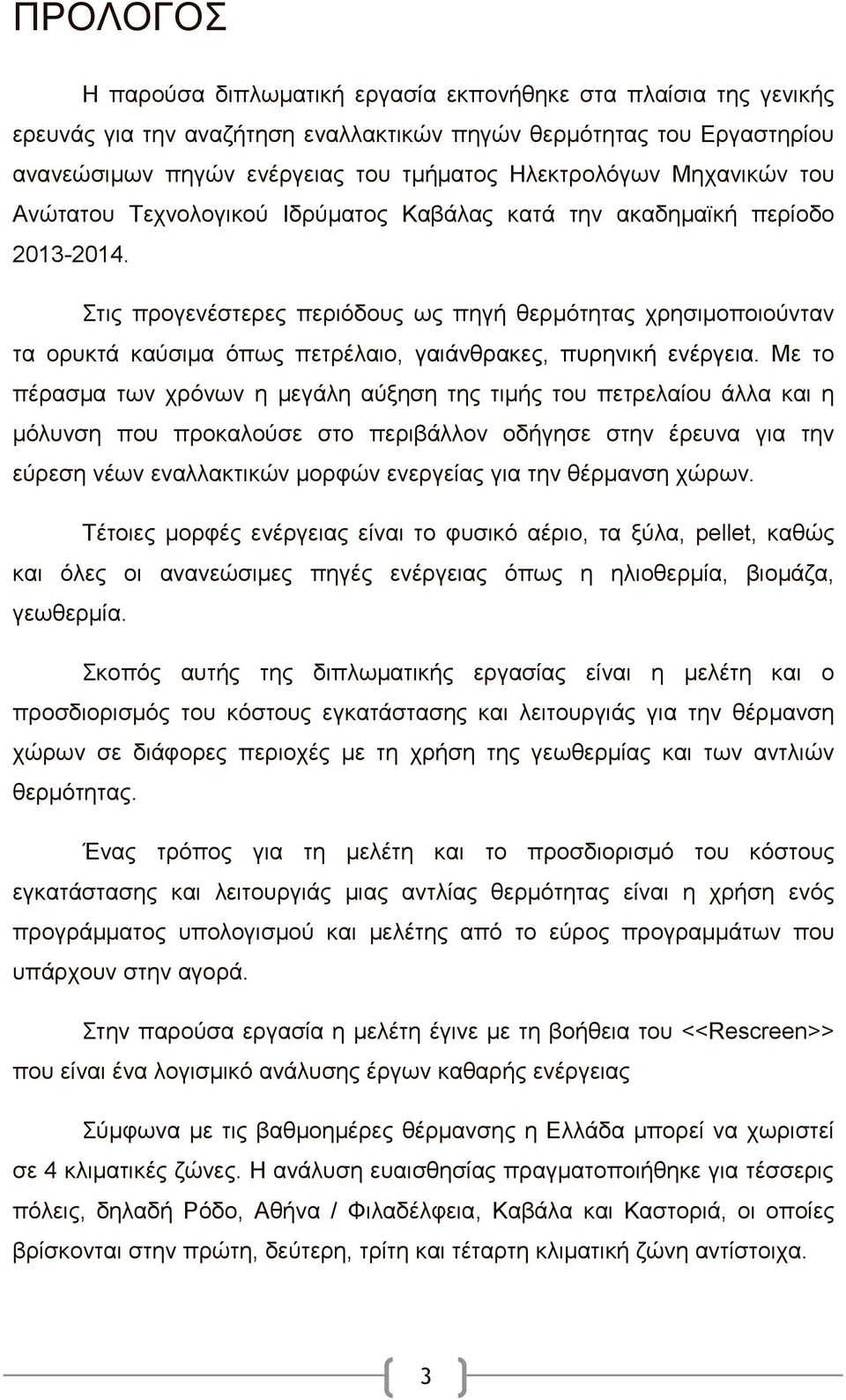 Στις προγενέστερες περιόδους ως πηγή θερμότητας χρησιμοποιούνταν τα ορυκτά καύσιμα όπως πετρέλαιο, γαιάνθρακες, πυρηνική ενέργεια.