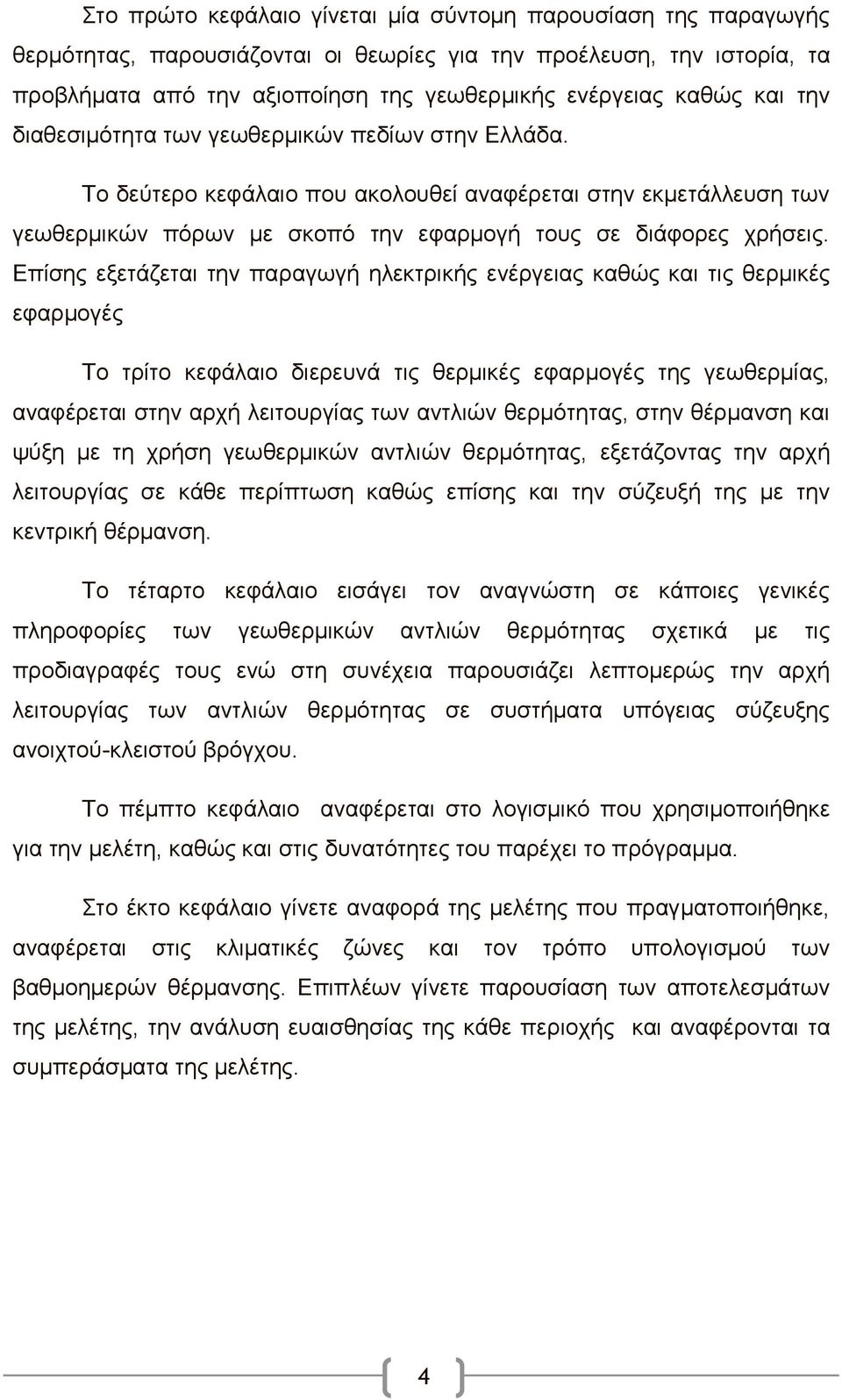 Επίσης εξετάζεται την παραγωγή ηλεκτρικής ενέργειας καθώς και τις θερμικές εφαρμογές Το τρίτο κεφάλαιο διερευνά τις θερμικές εφαρμογές της γεωθερμίας, αναφέρεται στην αρχή λειτουργίας των αντλιών