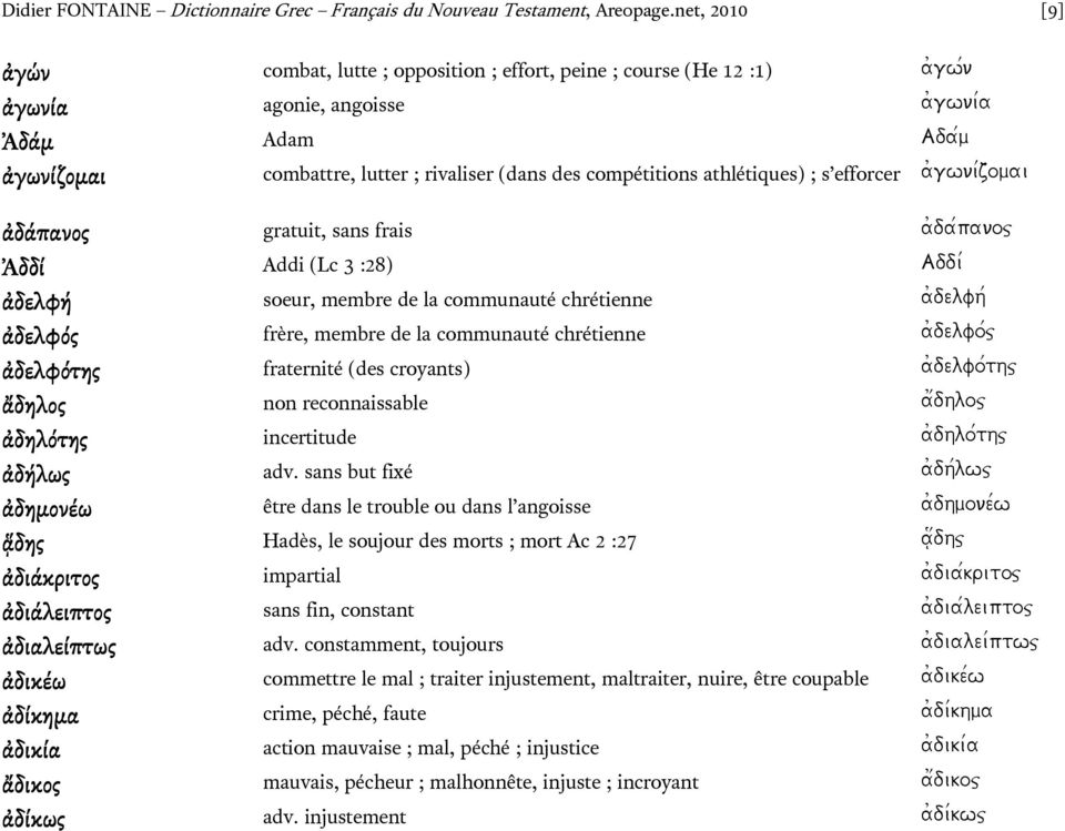 compétitions athlétiques) ; s efforcer a)gwni/zomai ἀδάπανος gratuit, sans frais a)da/panoj Ἀδδί Addi (Lc 3 :28) )Addi/ ἀδελφή soeur, membre de la communauté chrétienne a)delfh/ ἀδελφός frère, membre