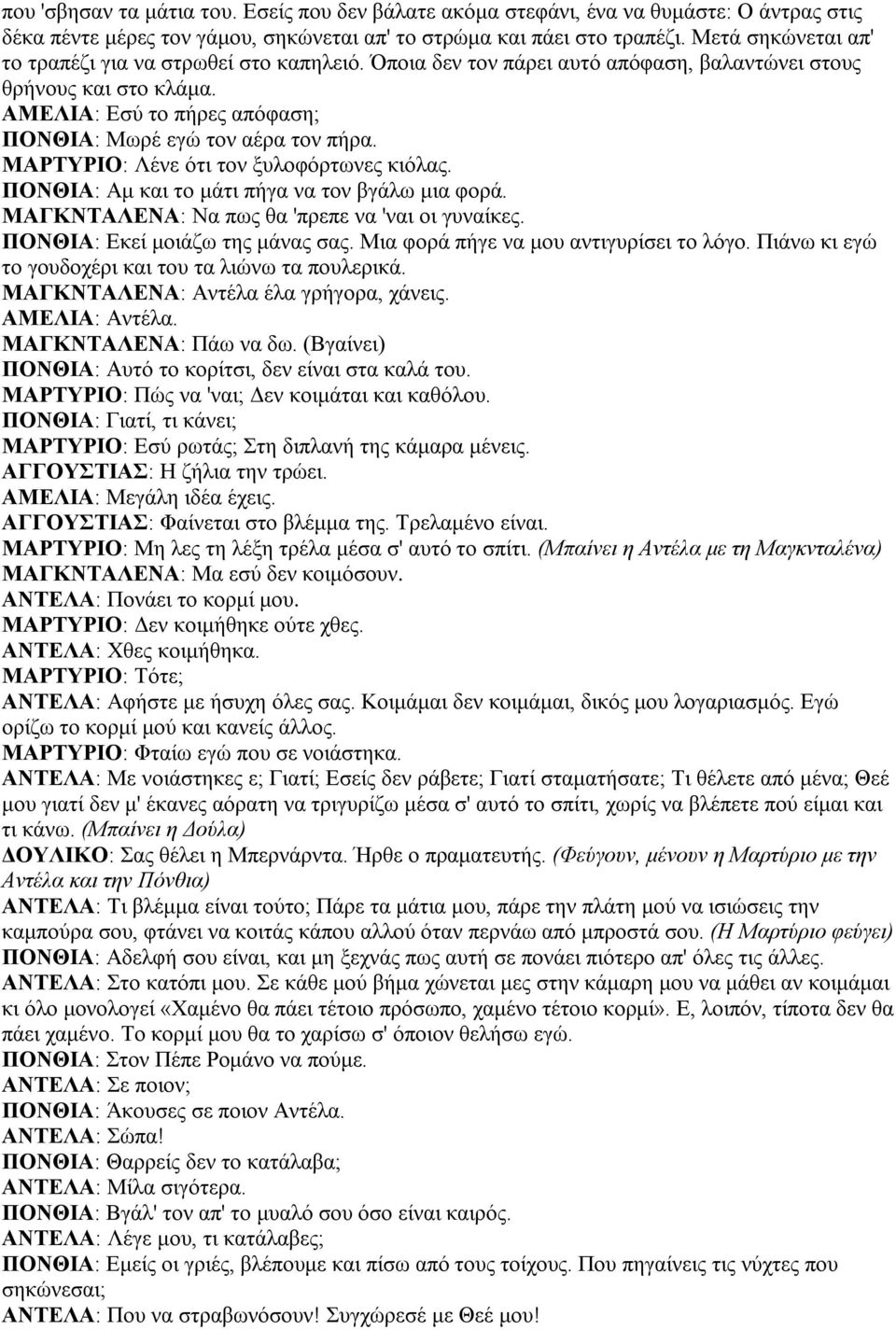 ΜΑΡΤΥΡΙΟ: Λένε ότι τον ξυλοφόρτωνες κιόλας. ΠΟΝΘΙΑ: Αμ και το μάτι πήγα να τον βγάλω μια φορά. ΜΑΓΚΝΤΑΛΕΝΑ: Να πως θα 'πρεπε να 'ναι οι γυναίκες. ΠΟΝΘΙΑ: Εκεί μοιάζω της μάνας σας.