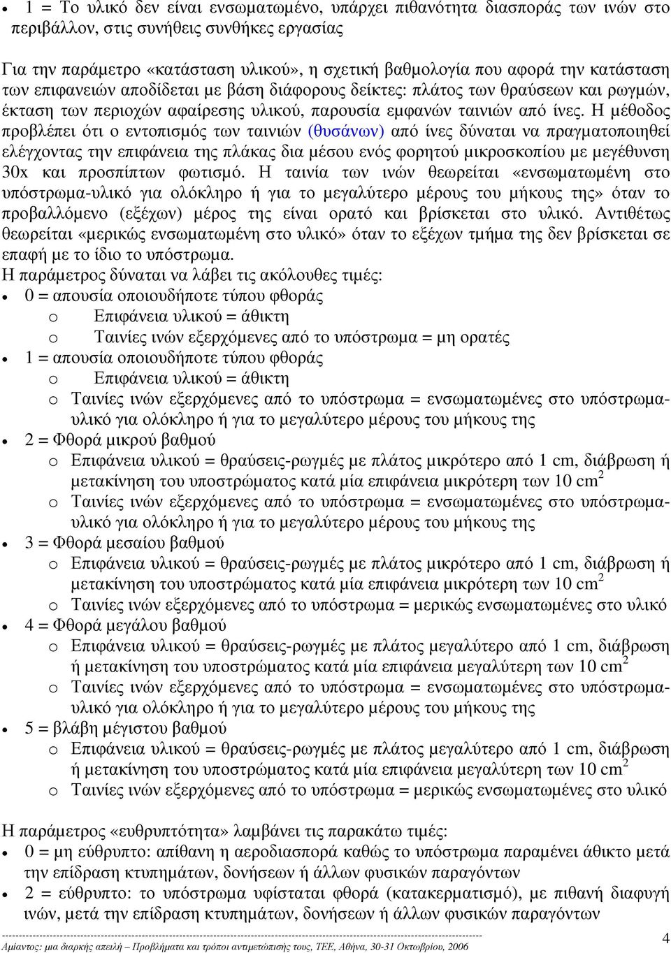 Η µέθοδος προβλέπει ότι ο εντοπισµός των ταινιών (θυσάνων) από ίνες δύναται να πραγµατοποιηθεί ελέγχοντας την επιφάνεια της πλάκας δια µέσου ενός φορητού µικροσκοπίου µε µεγέθυνση 30x και προσπίπτων