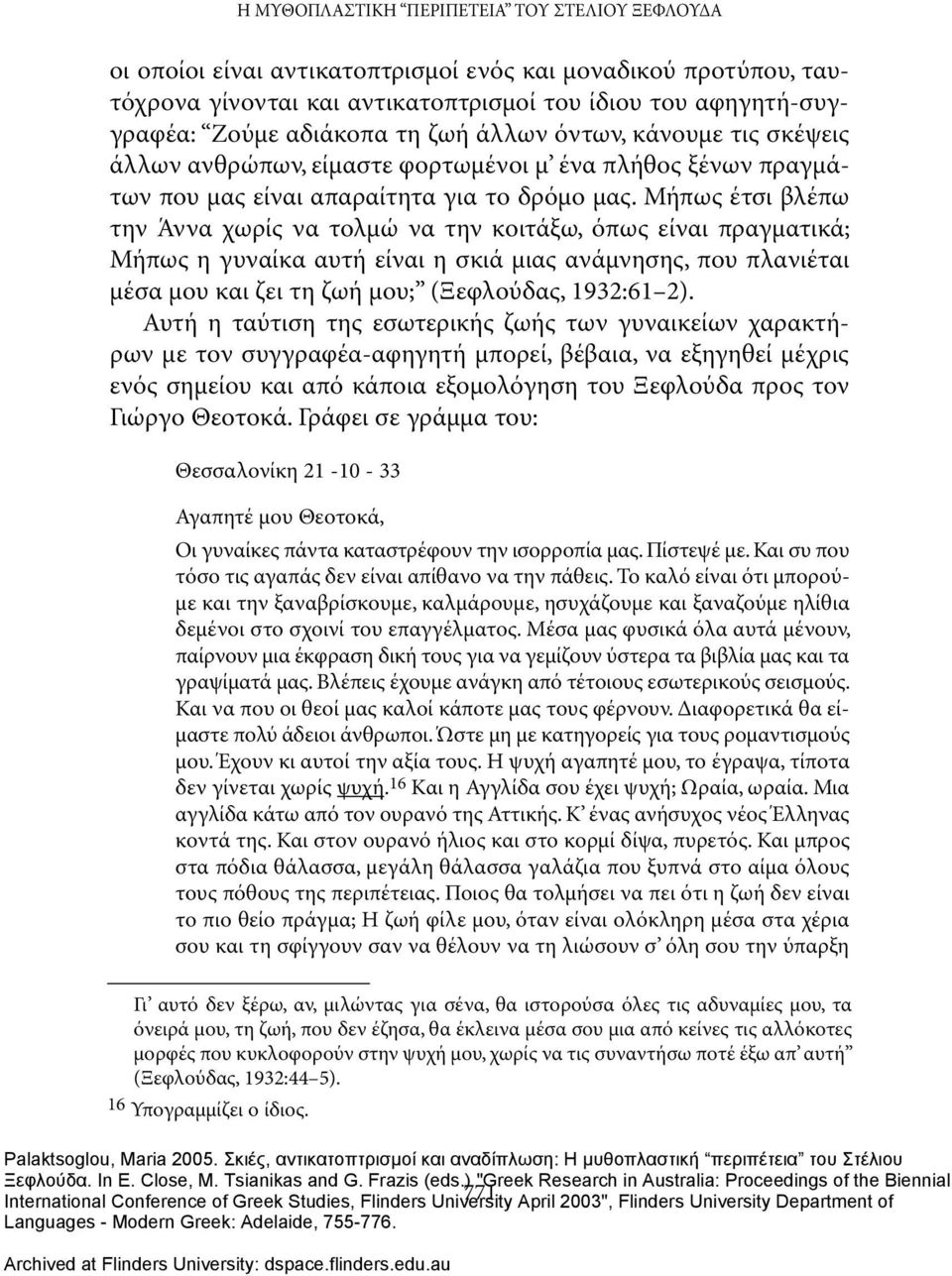 Μήπως έτσι βλέπω την Άννα χωρίς να τολμώ να την κοιτάξω, όπως είναι πραγματικά; Μήπως η γυναίκα αυτή είναι η σκιά μιας ανάμνησης, που πλανιέται μέσα μου και ζει τη ζωή μου; (Ξεφλούδας, 1932:61 2).