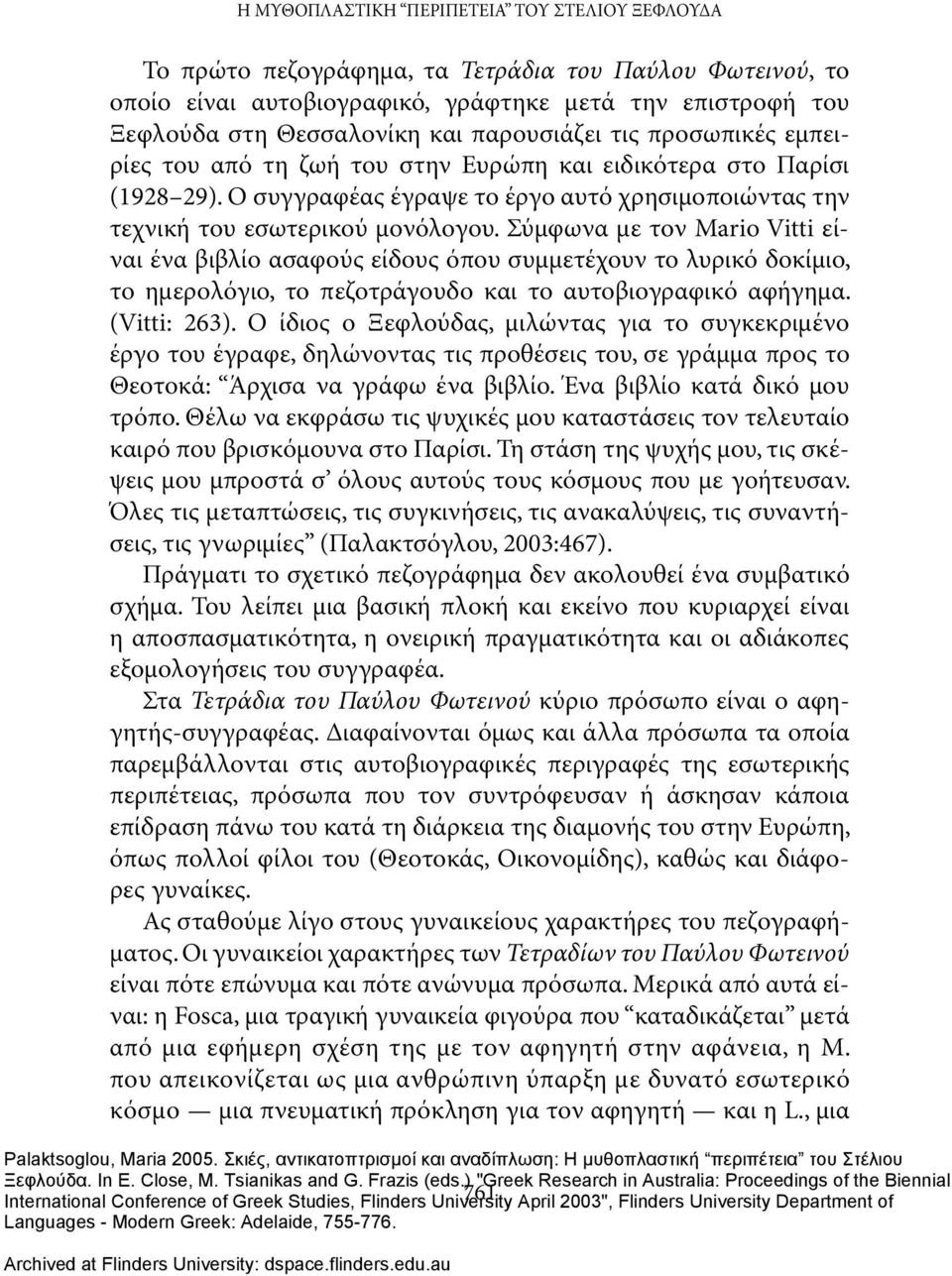 Σύμφωνα με τον Mario Vitti είναι ένα βιβλίο ασαφούς είδους όπου συμμετέχουν το λυρικό δοκίμιο, το ημερολόγιο, το πεζοτράγουδο και το αυτοβιογραφικό αφήγημα. (Vitti: 263).