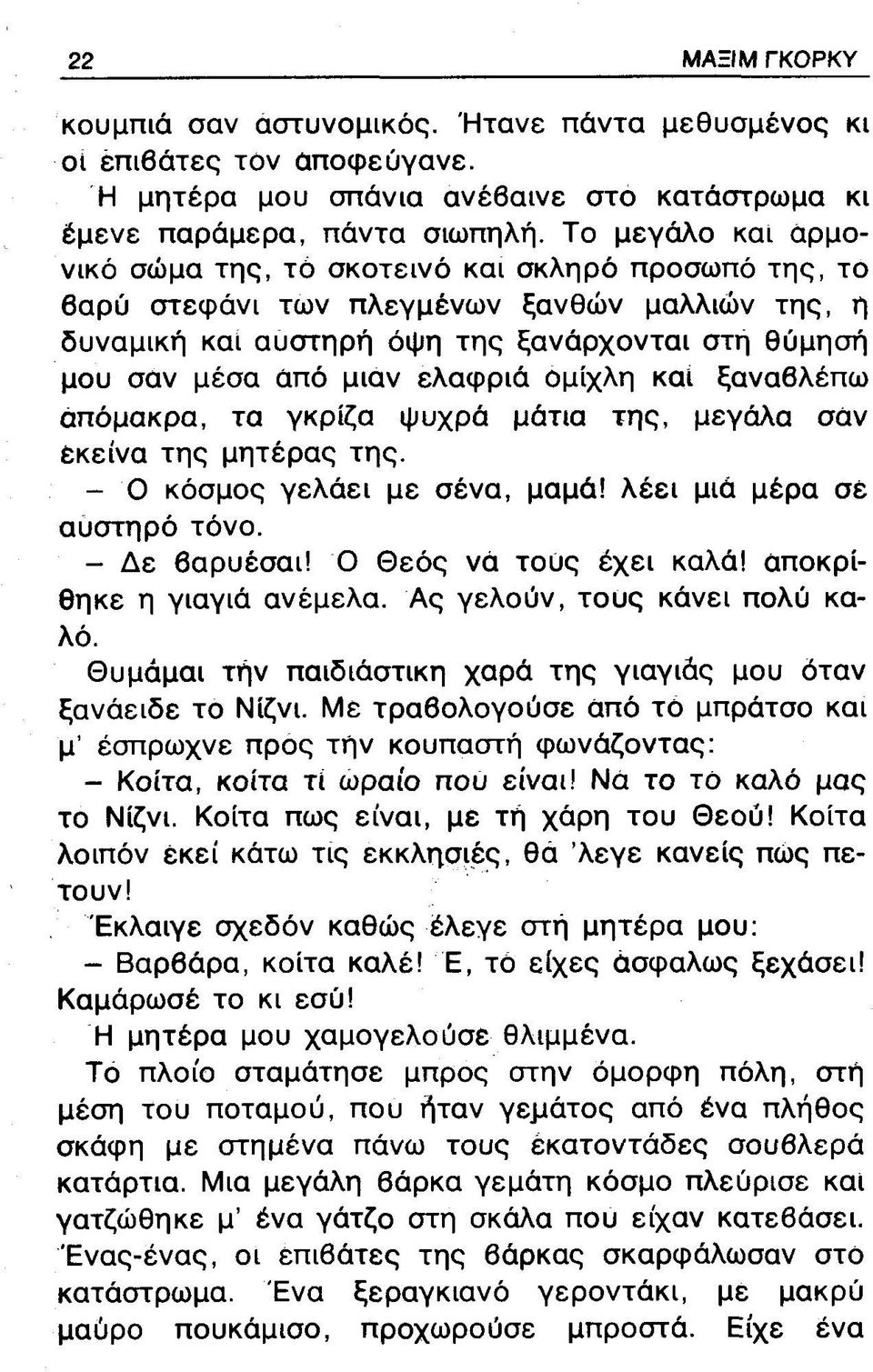 ελαφριά ομίχλη και ξαναβλέπω απόμακρα, τα γκρίζα ψυχρά μάτια της, μεγάλα σάν εκείνα της μητέρας της. - Ο κόσμος γελάει με σένα, μαμά! λέει μιά μέρα σε αυστηρό τόνο. - Δε βαρυέσαι!