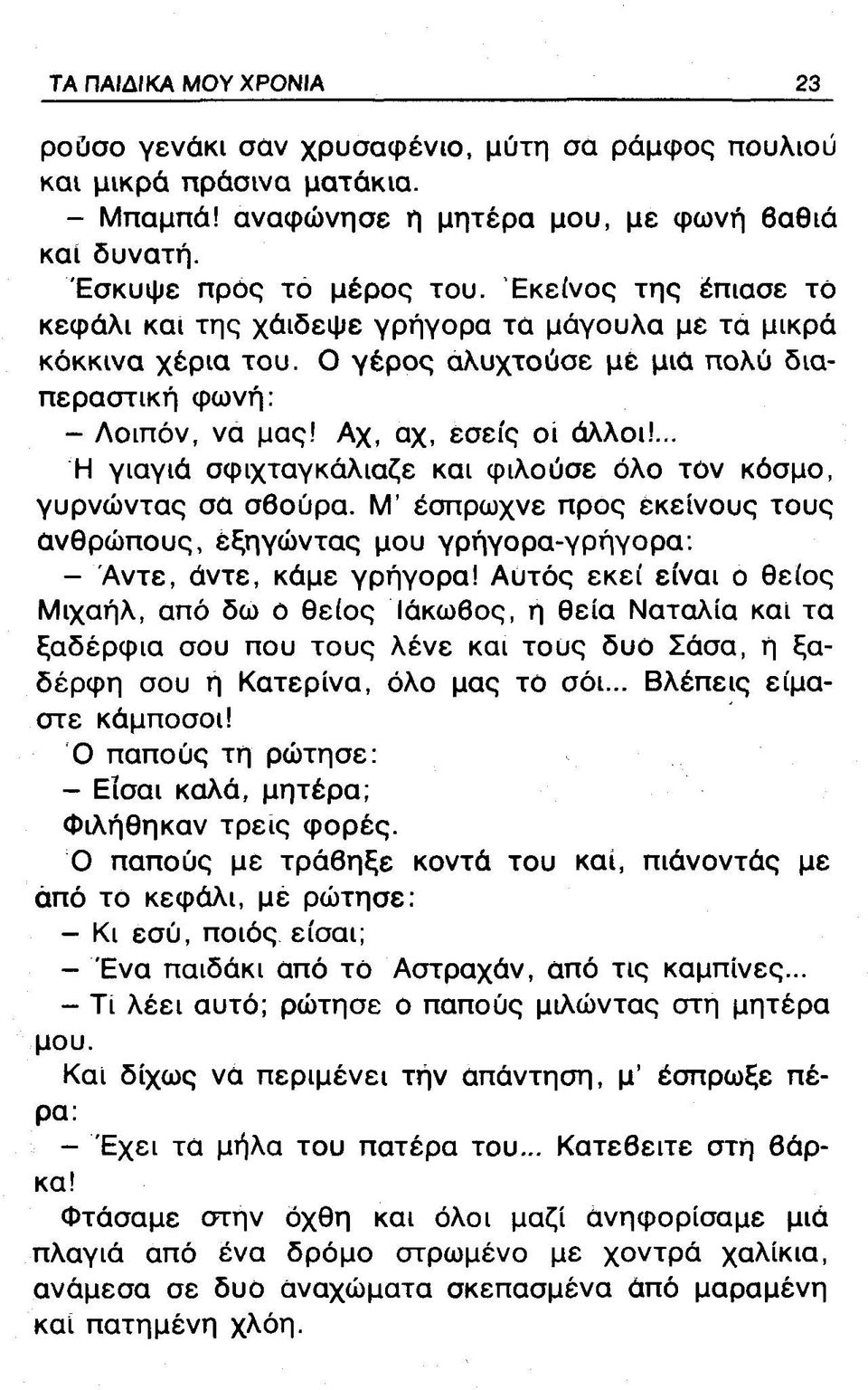 ... Η γιαγιά σφιχταγκάλιαζε και φιλούσε όλο τόν κόσμο, γυρνώντας σα σβούρα. Μ' έσπρωχνε προς εκείνους τους ανθρώπους, εξηγώντας μου γρήγορα-γρήγορα: - Αντε, άντε, κάμε γρήγορα!