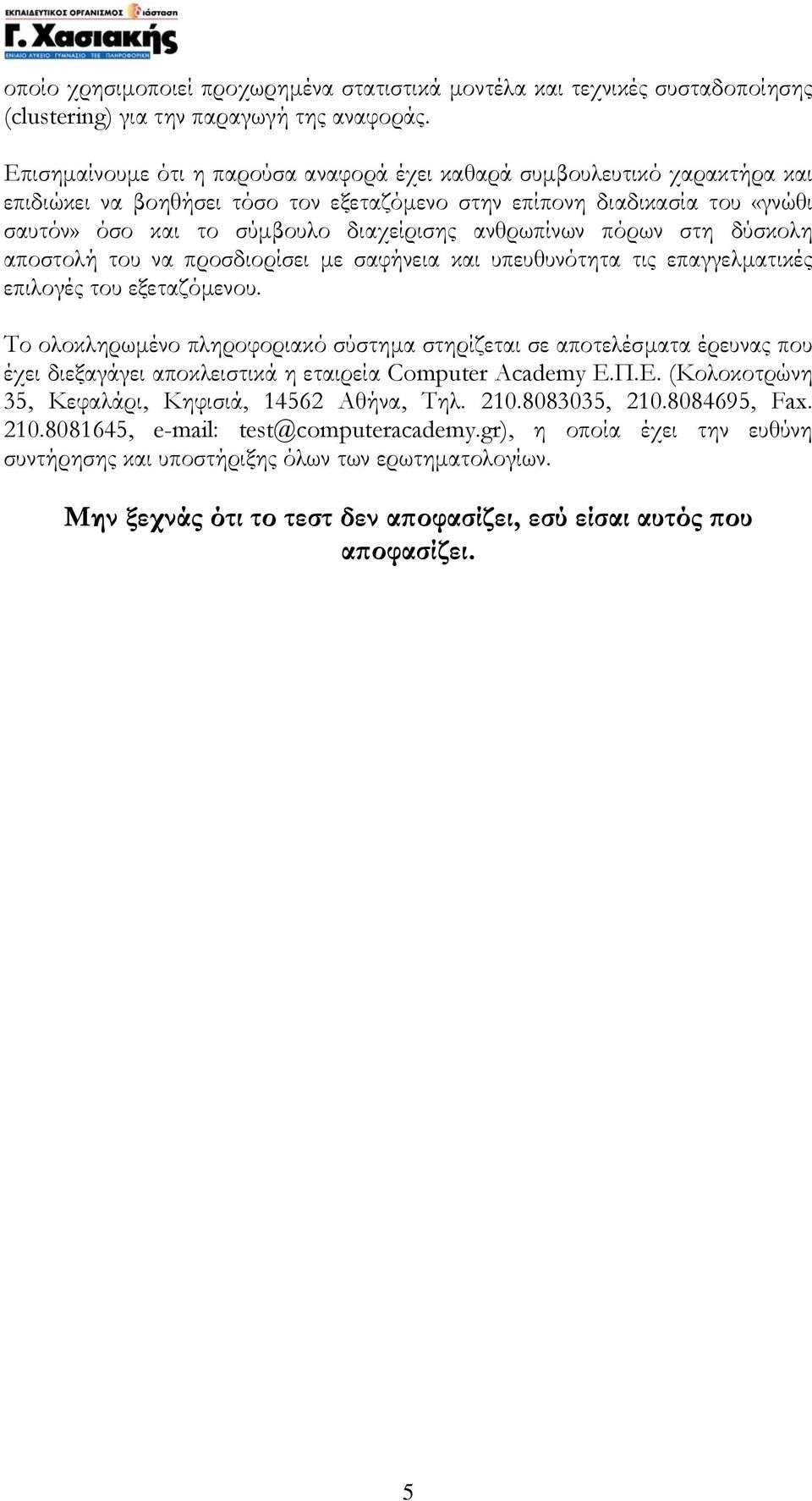 ανθρωπίνων πόρων στη δύσκολη αποστολή του να προσδιορίσει µε σαφήνεια και υπευθυνότητα τις επαγγελµατικές επιλογές του εξεταζόµενου.