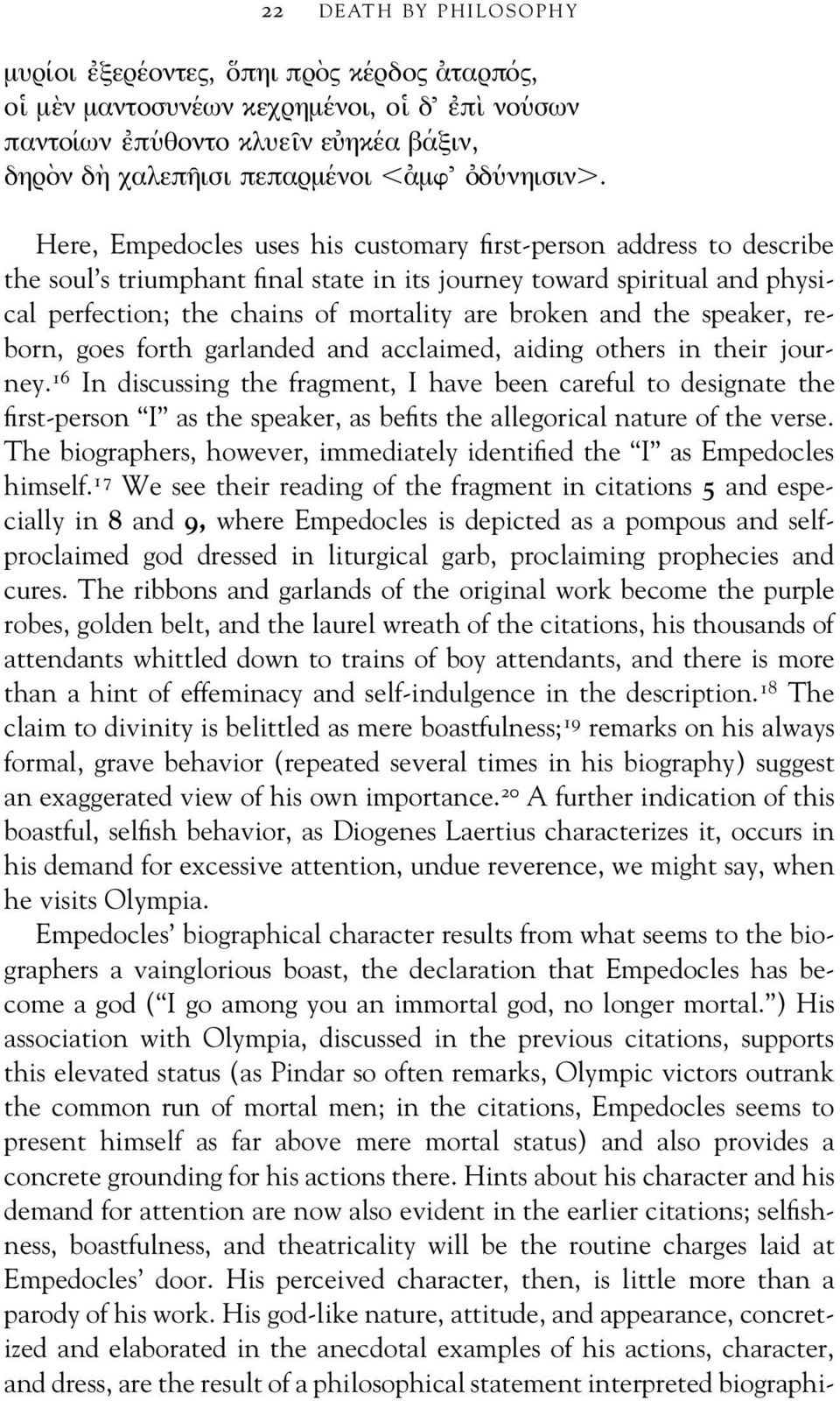 Here, Empedocles uses his customary first-person address to describe the soul s triumphant final state in its journey toward spiritual and physical perfection; the chains of mortality are broken and