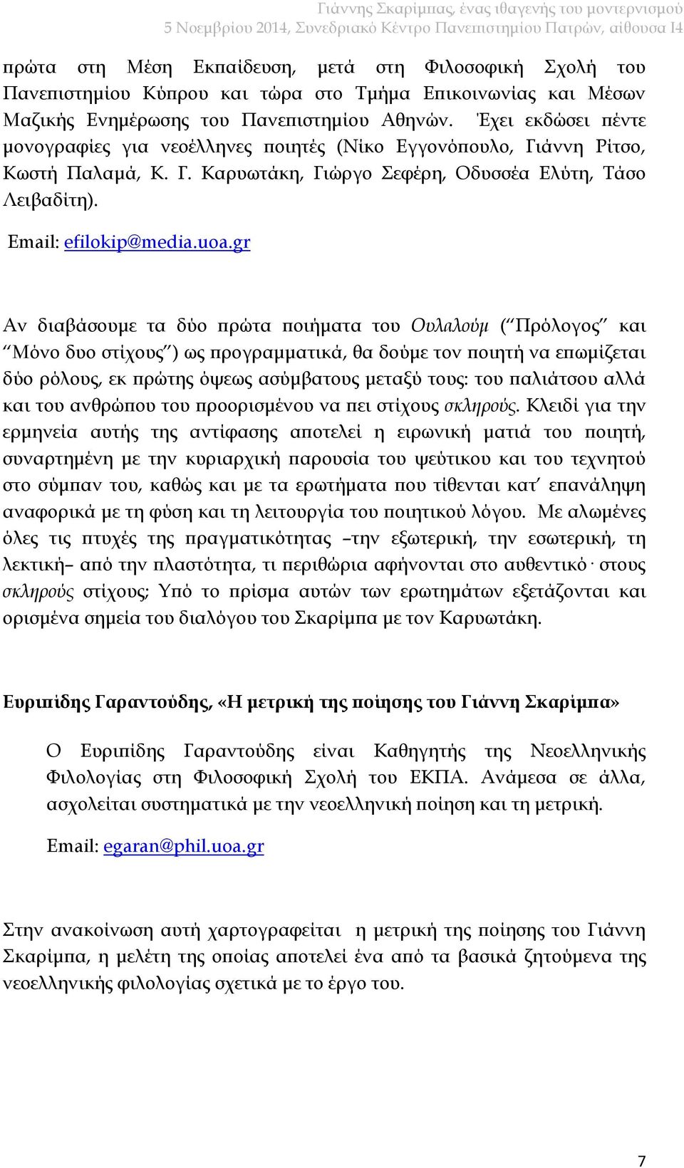 gr Αν διαβάσουμε τα δύο πρώτα ποιήματα του Ουλαλούμ ( Πρόλογος και Μόνο δυο στίχους ) ως προγραμματικά, θα δούμε τον ποιητή να επωμίζεται δύο ρόλους, εκ πρώτης όψεως ασύμβατους μεταξύ τους: του