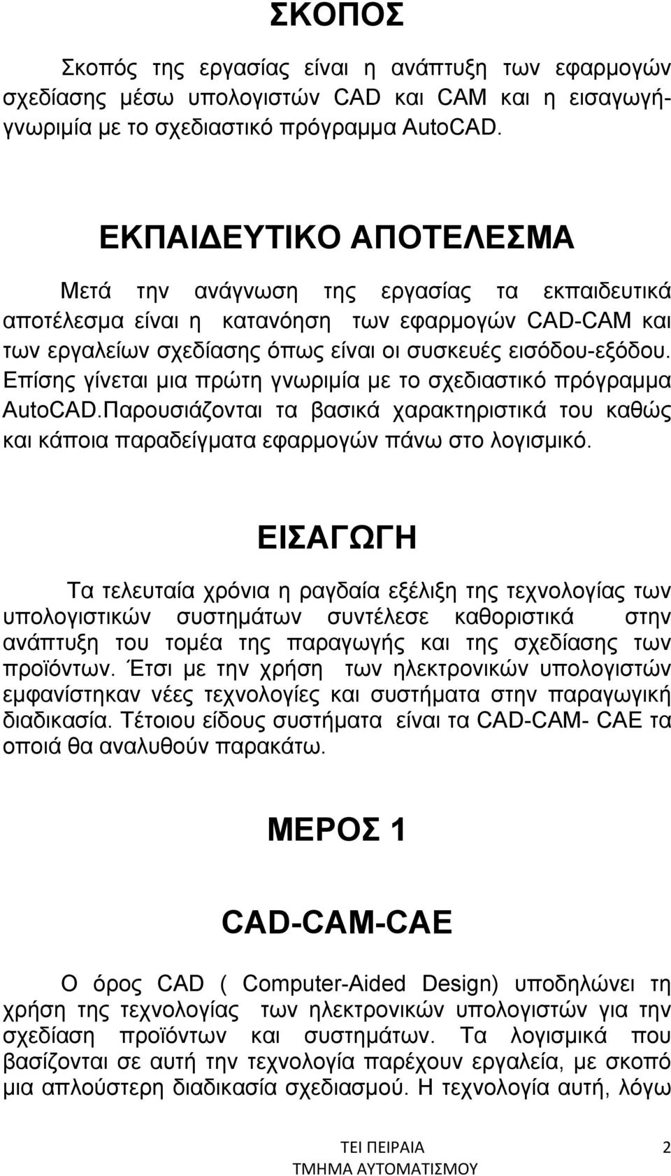 Επίσης γίνεται μια πρώτη γνωριμία με το σχεδιαστικό πρόγραμμα AutoCAD.Παρουσιάζονται τα βασικά χαρακτηριστικά του καθώς και κάποια παραδείγματα εφαρμογών πάνω στο λογισμικό.