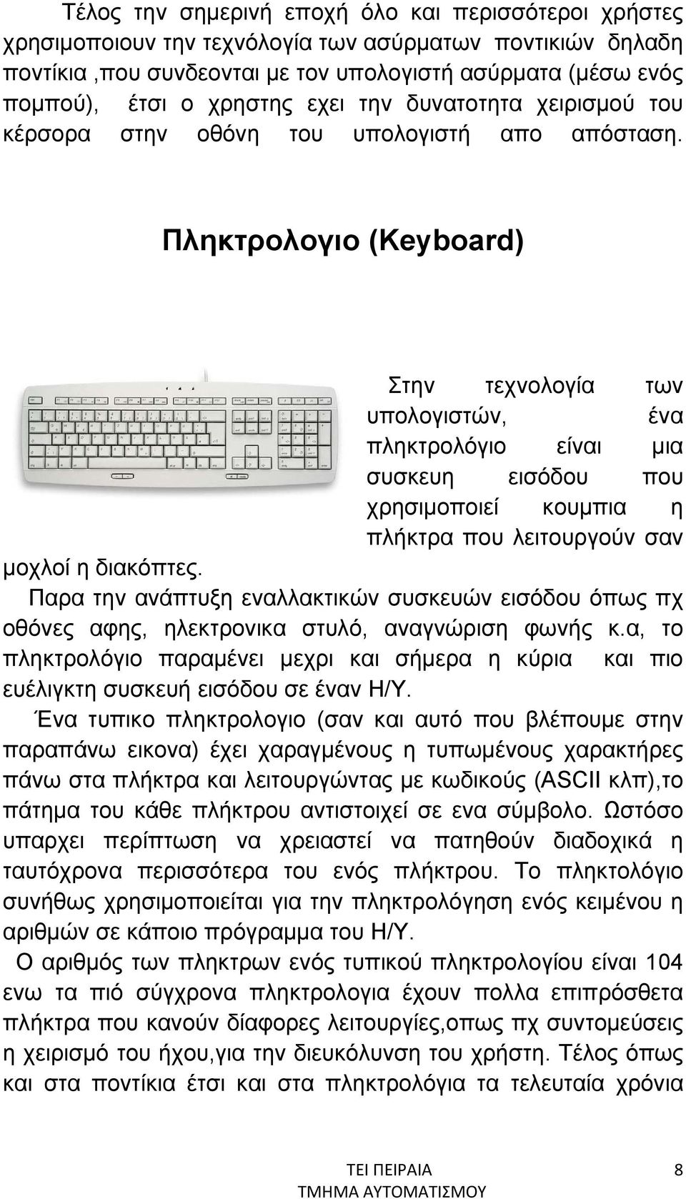 Πληκτρολογιο (Keyboard) Στην τεχνολογία των υπολογιστών, ένα πληκτρολόγιο είναι μια συσκευη εισόδου που χρησιμοποιεί κουμπια η πλήκτρα που λειτουργούν σαν μοχλοί η διακόπτες.