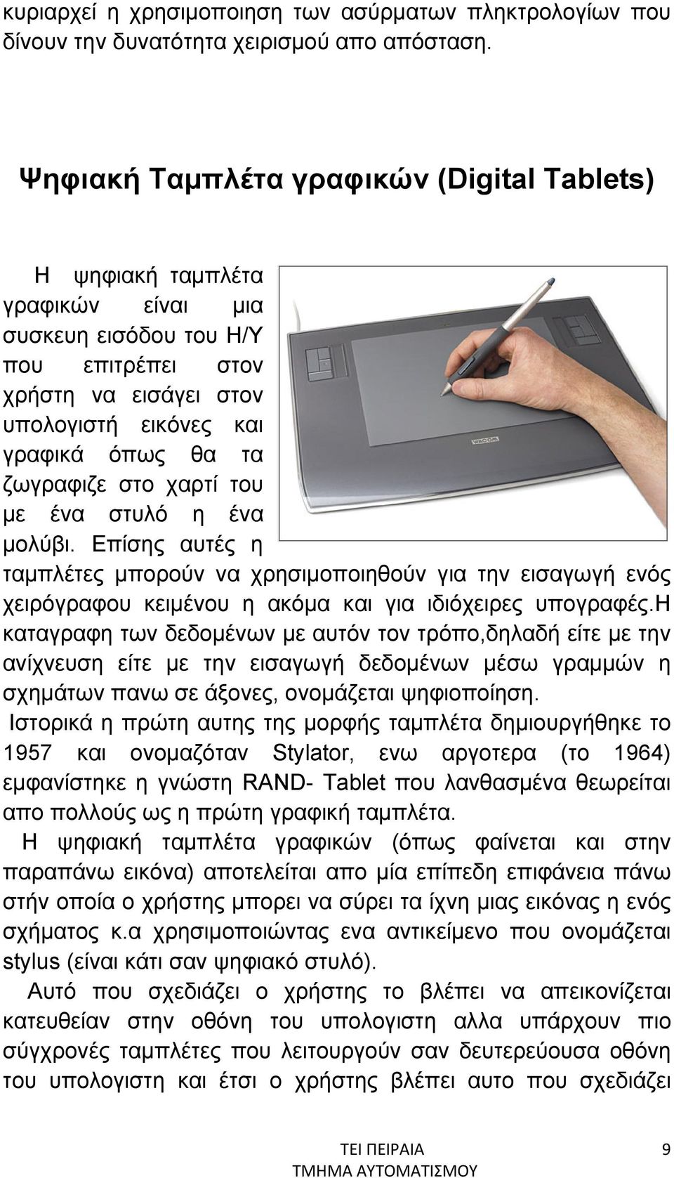 στο χαρτί του με ένα στυλό η ένα μολύβι. Επίσης αυτές η ταμπλέτες μπορούν να χρησιμοποιηθούν για την εισαγωγή ενός χειρόγραφου κειμένου η ακόμα και για ιδιόχειρες υπογραφές.