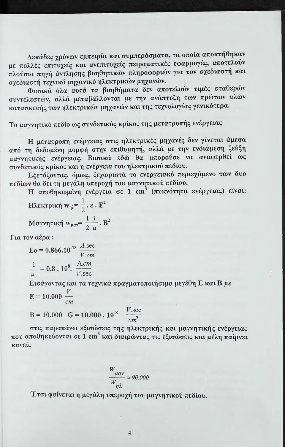 Φυσικά όλα αυτά τα βοηθήματα δεν αποτελούν τιμές σταθερών συντελεστών, αλλά μεταβάλλονται με την ανάπτυξη των πρώτων υλών κατασκευής των ηλεκτρικών μηχανών και της τεχνολογίας γενικότερα.