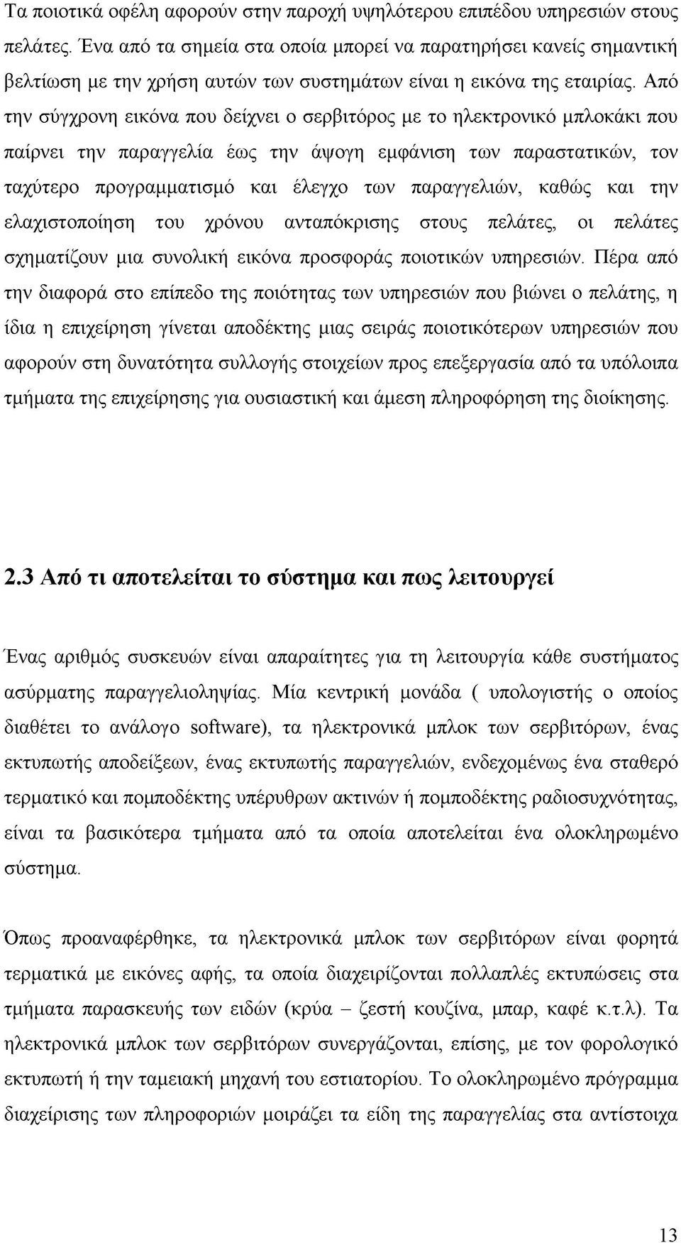 Από την σύγχρονη εικόνα που δείχνει ο σερβιτόρος με το ηλεκτρονικό μπλοκάκι που παίρνει την παραγγελία έως την άψογη εμφάνιση των παραστατικών, τον ταχύτερο προγραμματισμό και έλεγχο των παραγγελιών,