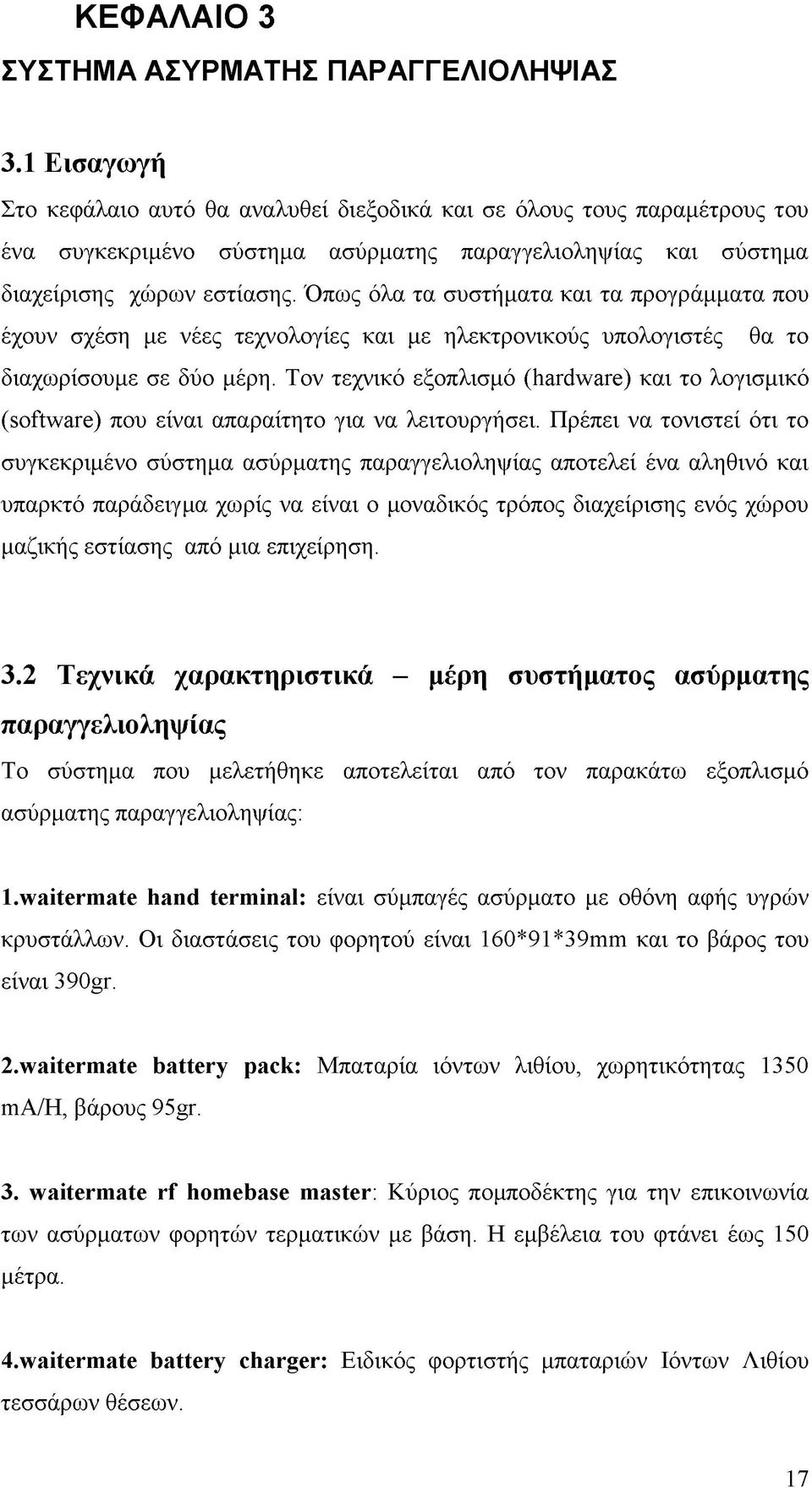 Όπως όλα τα συστήματα και τα προγράμματα που έχουν σχέση με νέες τεχνολογίες και με ηλεκτρονικούς υπολογιστές θα το διαχωρίσουμε σε δύο μέρη.