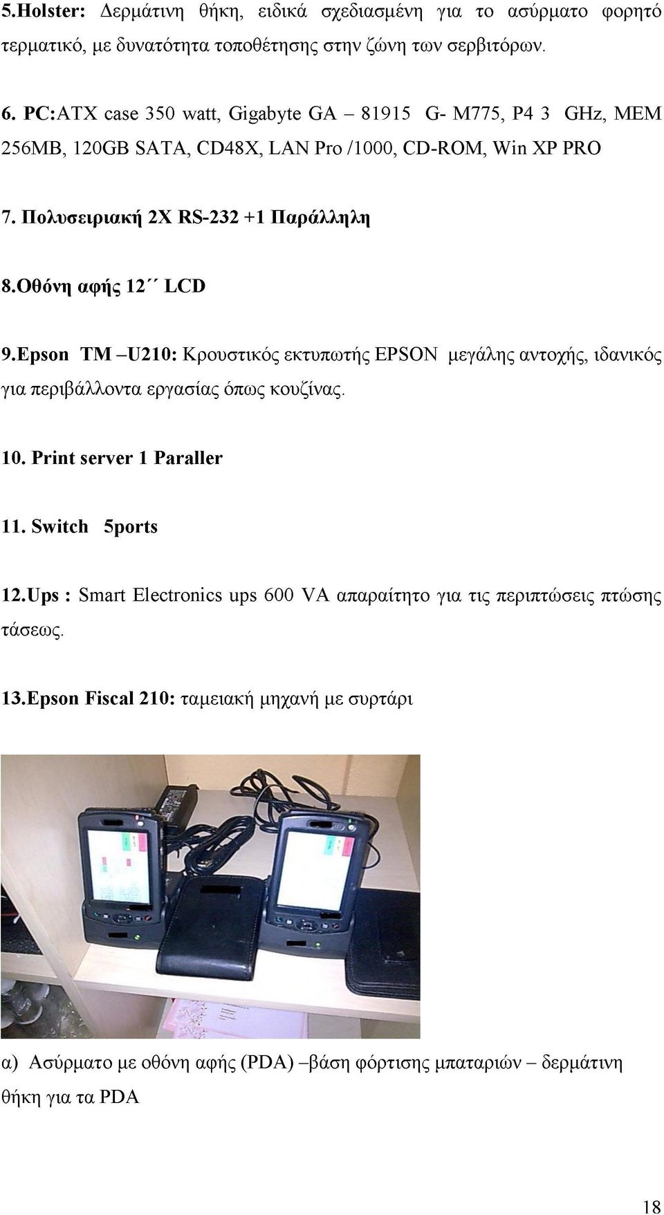 Οθόνη αφής 12'' LCD 9. Epson TM -U210: Κρουστικός εκτυπωτής EPSON μεγάλης αντοχής, ιδανικός για περιβάλλοντα εργασίας όπως κουζίνας. 10. Print server 1 Paraller 11.