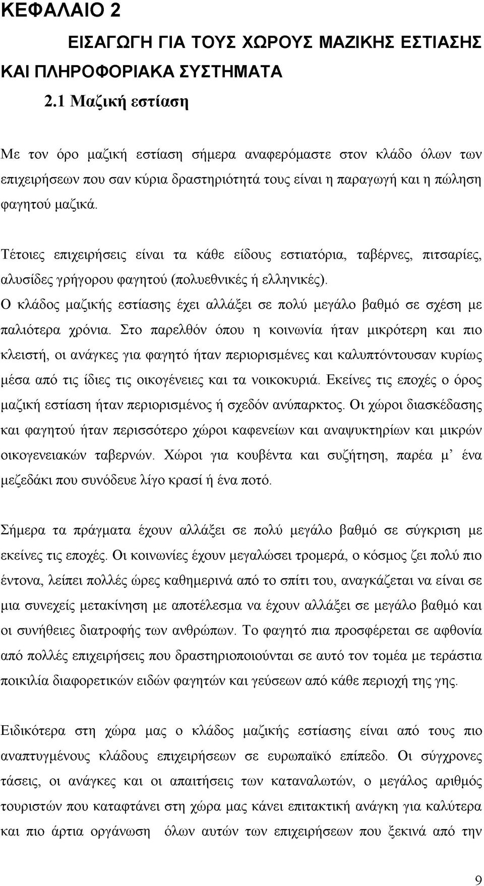 Τέτοιες επιχειρήσεις είναι τα κάθε είδους εστιατόρια, ταβέρνες, πιτσαρίες, αλυσίδες γρήγορου φαγητού (πολυεθνικές ή ελληνικές).