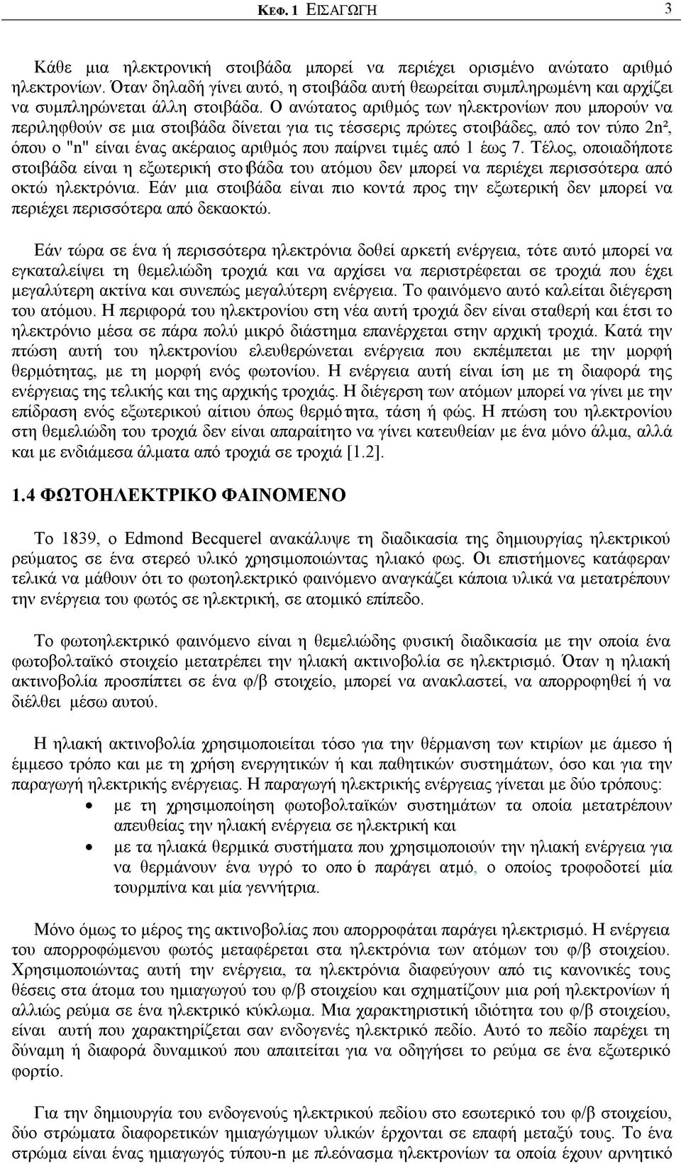 Ο ανώτατος αριθμός των ηλεκτρονίων που μπορούν να περιληφθούν σε μια στοιβάδα δίνεται για τις τέσσερις πρώτες στοιβάδες, από τον τύπο 2n², όπου ο "n" είναι ένας ακέραιος αριθμός που παίρνει τιμές από