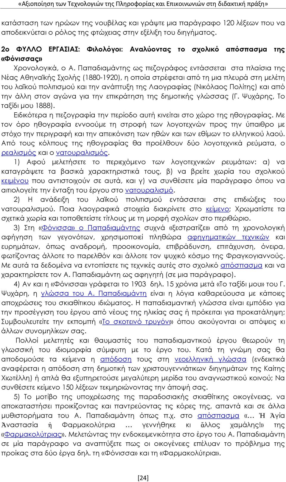 Παπαδιαμάντης ως πεζογράφος εντάσσεται στα πλαίσια της Νέας Αθηναϊκής Σχολής (1880-1920), η οποία στρέφεται από τη μια πλευρά στη μελέτη του λαϊκού πολιτισμού και την ανάπτυξη της Λαογραφίας