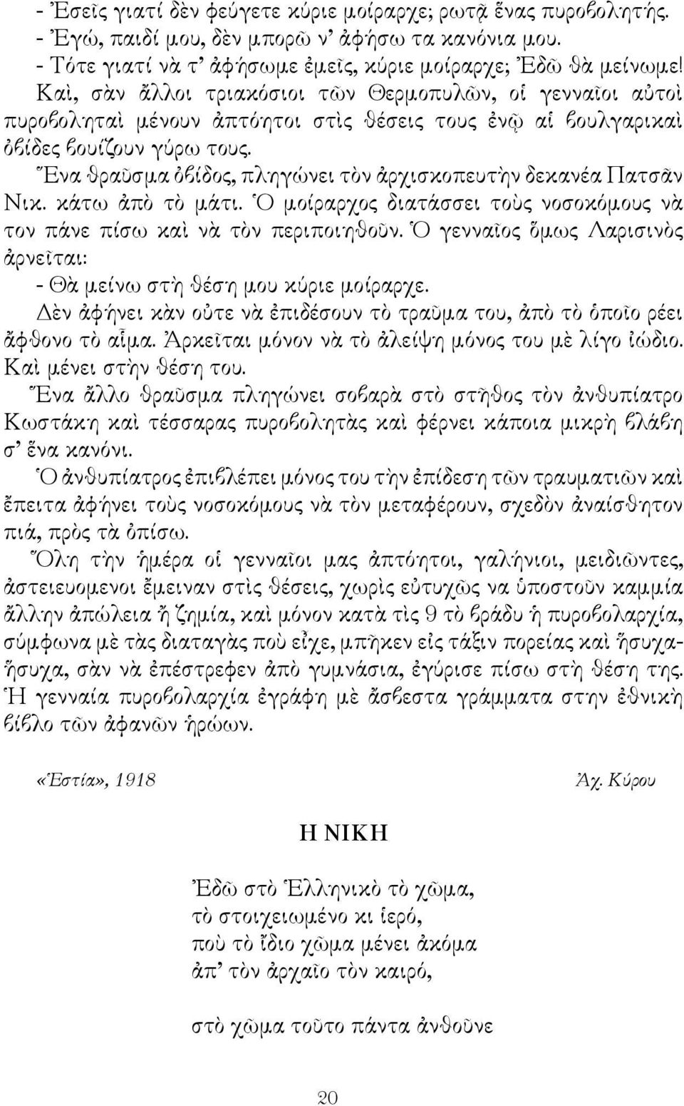 Ενα θραῦσμα ὀβίδος, πληγώνει τὸν ἀρχισκοπευτὴν δεκανέα Πατσᾶν Νικ. κάτω ἀπὸ τὸ μάτι. Ο μοίραρχος διατάσσει τοὺς νοσοκόμους νὰ τον πάνε πίσω καὶ νὰ τὸν περιποιηθοῦν.