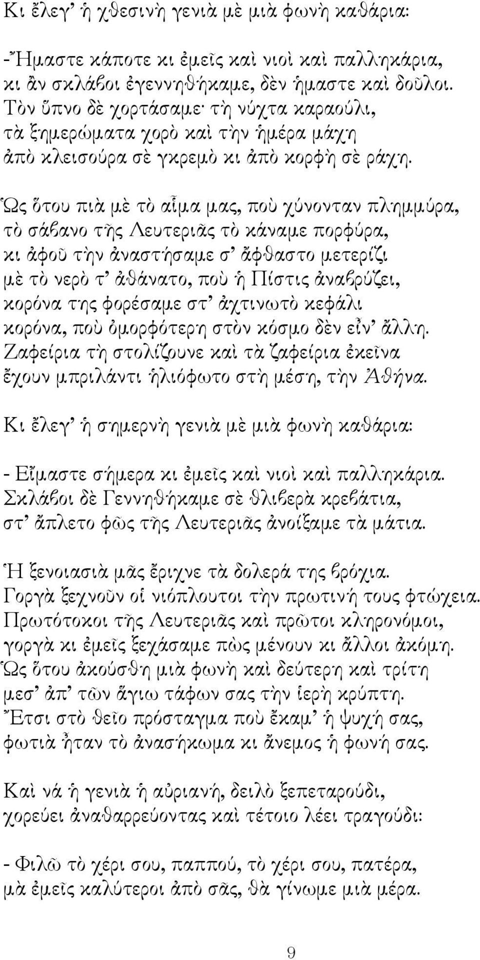 Ὡς ὅτου πιὰ μὲ τὸ αἷμα μας, ποὺ χύνονταν πλημμύρα, τὸ σάβανο τῆς Λευτεριᾶς τὸ κάναμε πορφύρα, κι ἀφοῦ τὴν ἀναστήσαμε σ ἄφθαστο μετερίζι μὲ τὸ νερὸ τ ἀθάνατο, ποὺ ἡ Πίστις ἀναβρύζει, κορόνα της