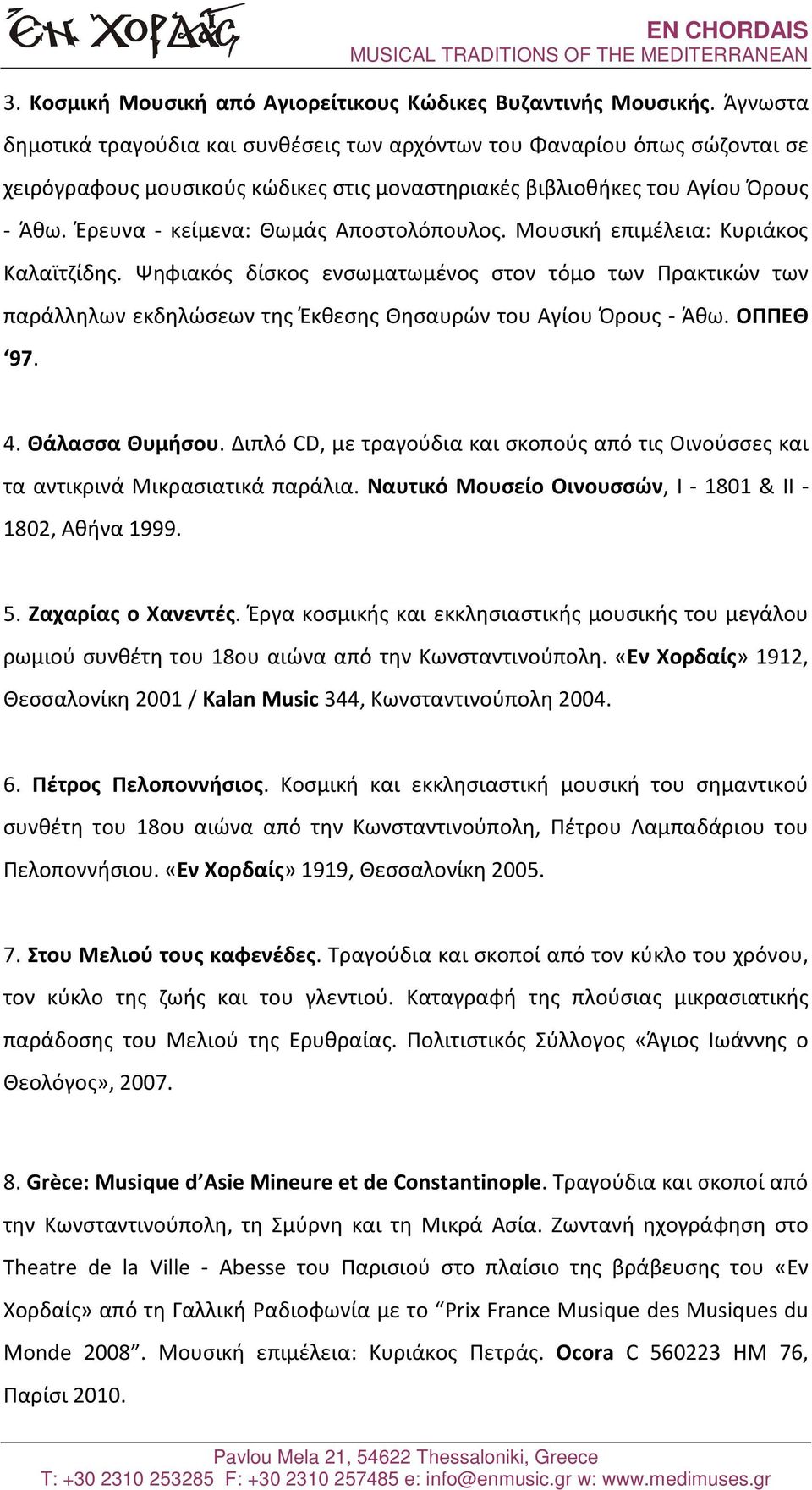 Έρευνα - κείμενα: Θωμάς Αποστολόπουλος. Μουσική επιμέλεια: Κυριάκος Καλαϊτζίδης.