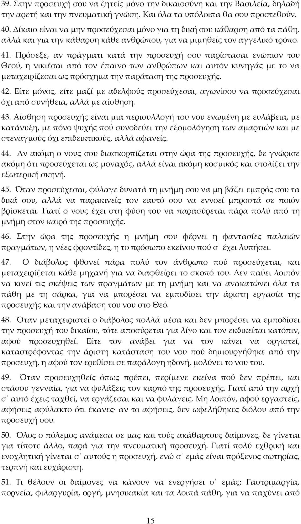 Πρόσεξε, αν πράγματι κατά την προσευχή σου παρίστασαι ενώπιον του Θεού, η νικιέσαι από τον έπαινο των ανθρώπων και αυτόν κυνηγάς με το να μεταχειρίζεσαι ως πρόσχημα την παράταση της προσευχής. 42.