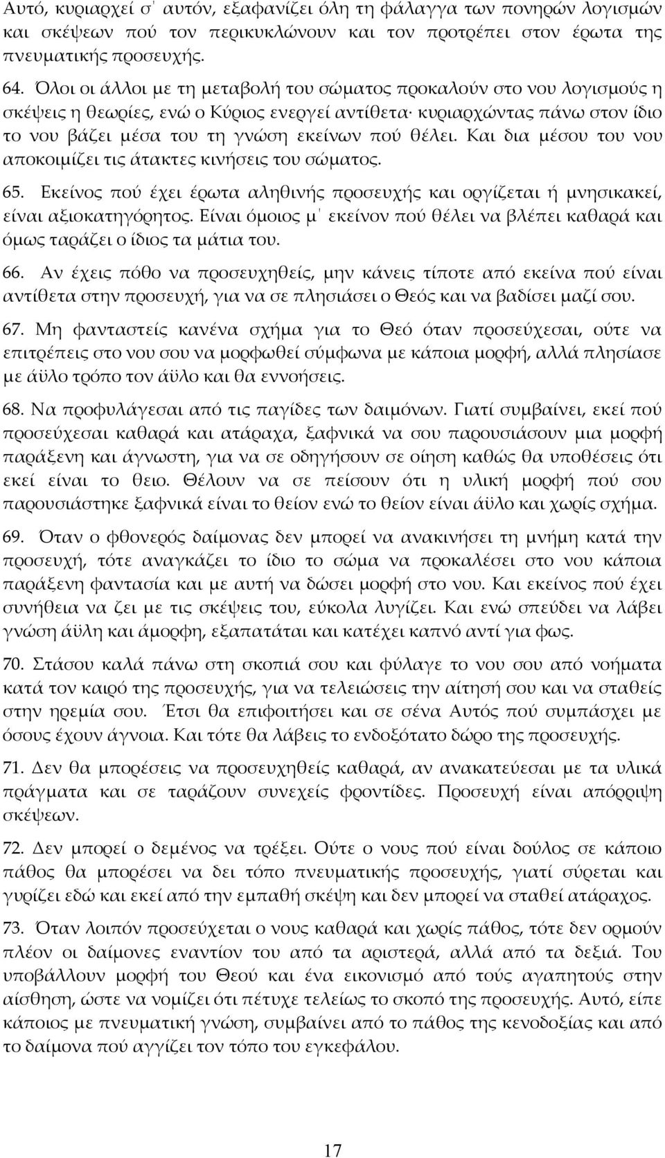 Και δια μέσου του νου αποκοιμίζει τις άτακτες κινήσεις του σώματος. 65. Εκείνος πού έχει έρωτα αληθινής προσευχής και οργίζεται ή μνησικακεί, είναι αξιοκατηγόρητος.