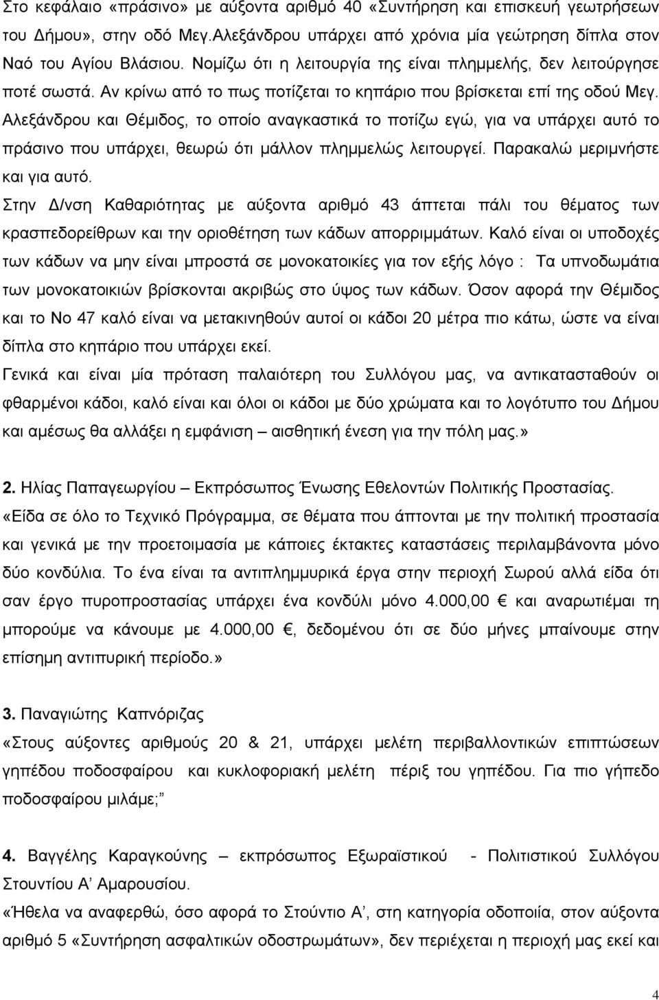 Αλεξάνδρου και Θέμιδος, το οποίο αναγκαστικά το ποτίζω εγώ, για να υπάρχει αυτό το πράσινο που υπάρχει, θεωρώ ότι μάλλον πλημμελώς λειτουργεί. Παρακαλώ μεριμνήστε και για αυτό.