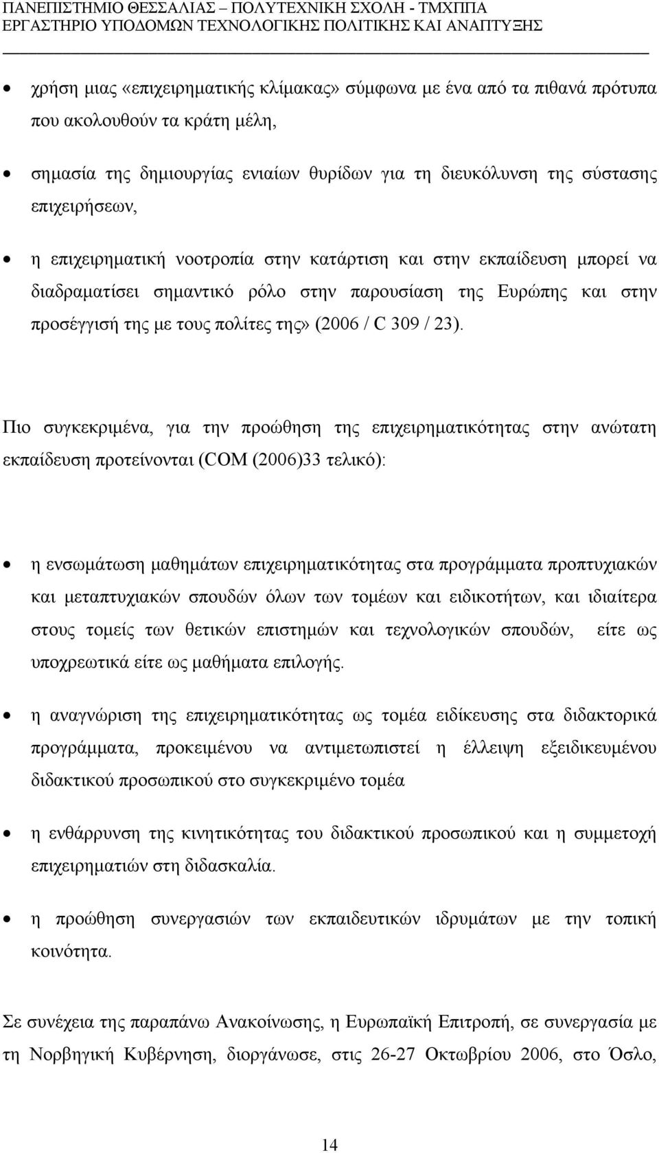 Πιο συγκεκριμένα, για την προώθηση της επιχειρηματικότητας στην ανώτατη εκπαίδευση προτείνονται (COM (2006)33 τελικό): η ενσωμάτωση μαθημάτων επιχειρηματικότητας στα προγράμματα προπτυχιακών και