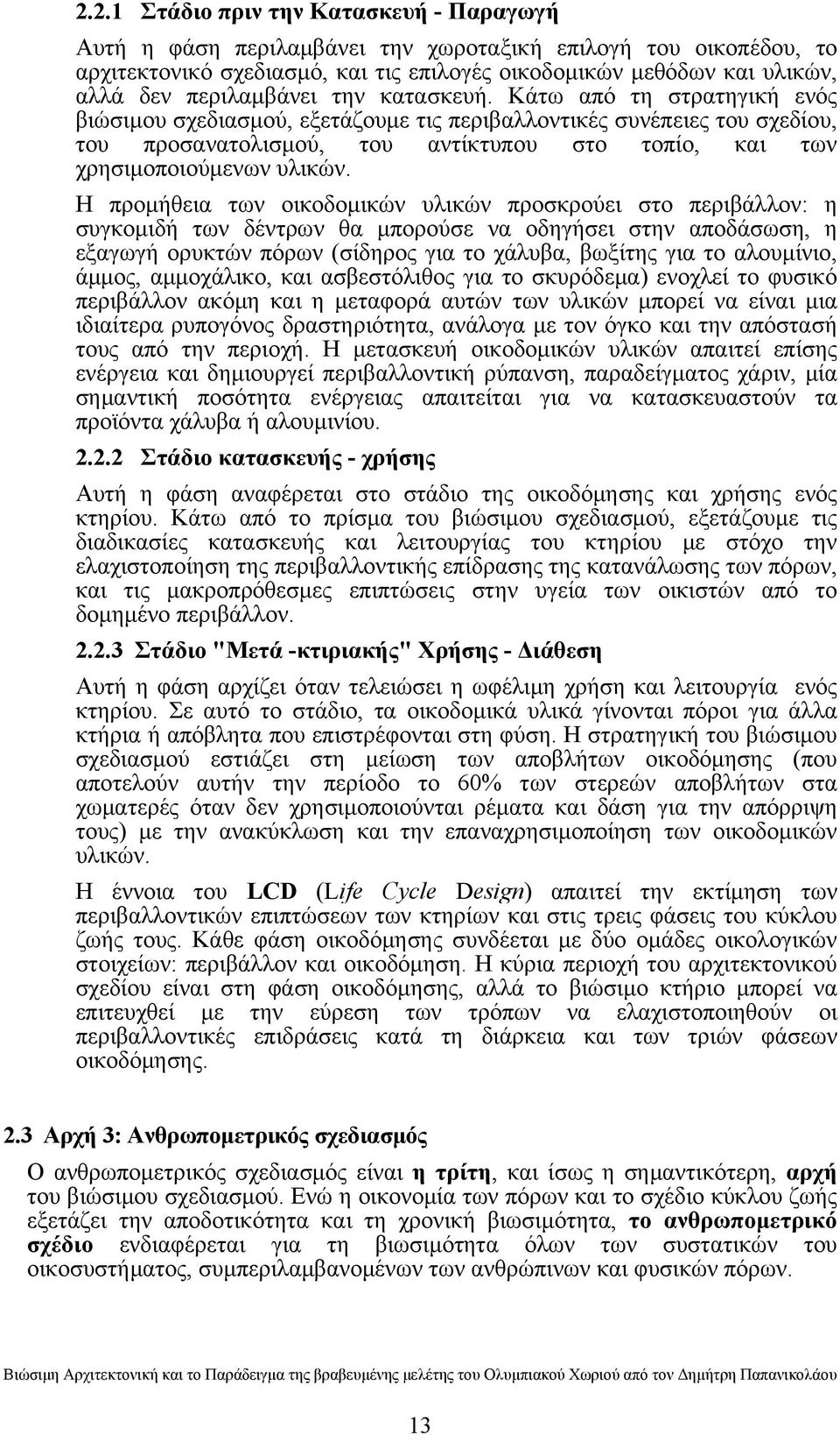 Κάτω από τη στρατηγική ενός βιώσιμου σχεδιασμού, εξετάζουμε τις περιβαλλοντικές συνέπειες του σχεδίου, του προσανατολισμού, του αντίκτυπου στο τοπίο, και των χρησιμοποιούμενων υλικών.