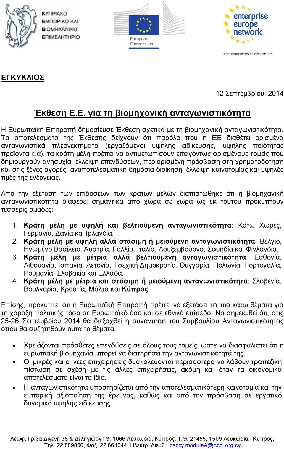 α), τα κράτη μέλη πρέπει να αντιμετωπίσουν επειγόντως ορισμένους τομείς που δημιουργούν ανησυχία: έλλειψη επενδύσεων, περιορισμέν η πρόσβαση στη χρηματοδότησηη και στις ξένες αγορές, αναποτελεσματική